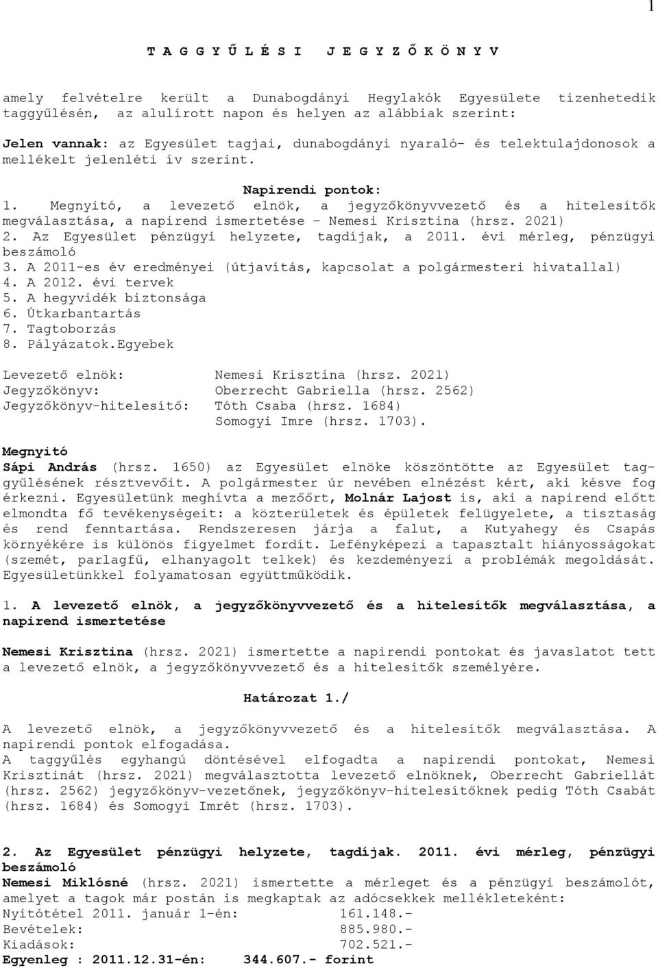 Megnyitó, a levezető elnök, a jegyzőkönyvvezető és a hitelesítők megválasztása, a napirend ismertetése - Nemesi Krisztina (hrsz. 2021) 2. Az Egyesület pénzügyi helyzete, tagdíjak, a 2011.