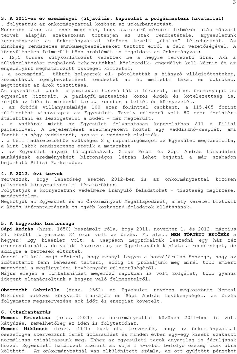 útalap létrehozását. Az Elnökség rendszeres munkamegbeszéléseket tartott erről a falu vezetőségével. A közgyűléseken felmerült több problémát is megoldott az Önkormányzat:.