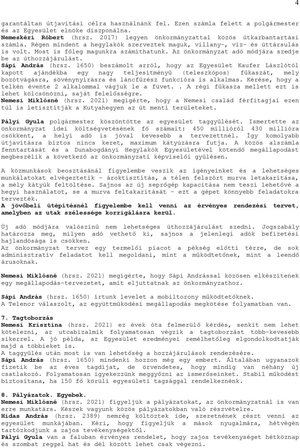 1650) beszámolt arról, hogy az Egyesület Kaufer Lászlótól kapott ajándékba egy nagy teljesítményű (teleszkópos) fűkaszát, mely bozótvágásra, sövénynyírásra és láncfűrész funkcióra is alkalmas.