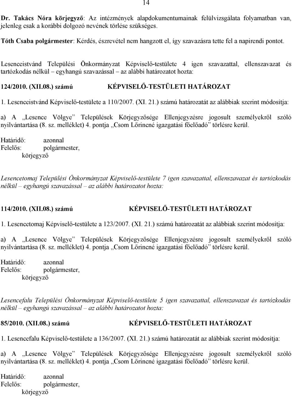 Lesenceistvánd Települési Önkormányzat Képviselő-testülete 4 igen szavazattal, ellenszavazat és tartózkodás 124/2010. (XII.08.) számú KÉPVISELŐ-TESTÜLETI HATÁROZAT 1.