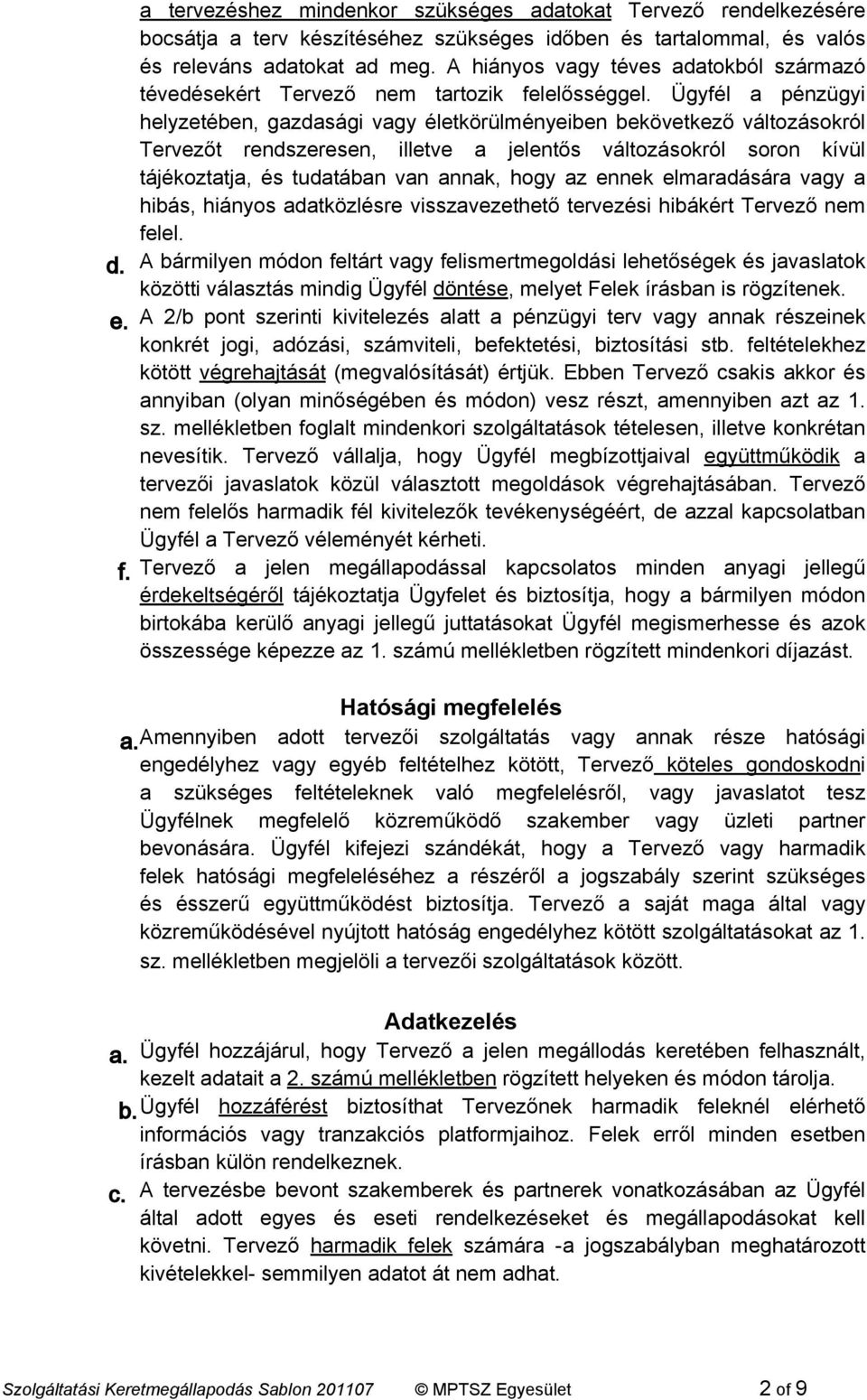 Ügyfél a pénzügyi helyzetében, gazdasági vagy életkörülményeiben bekövetkező változásokról Tervezőt rendszeresen, illetve a jelentős változásokról soron kívül tájékoztatja, és tudatában van annak,