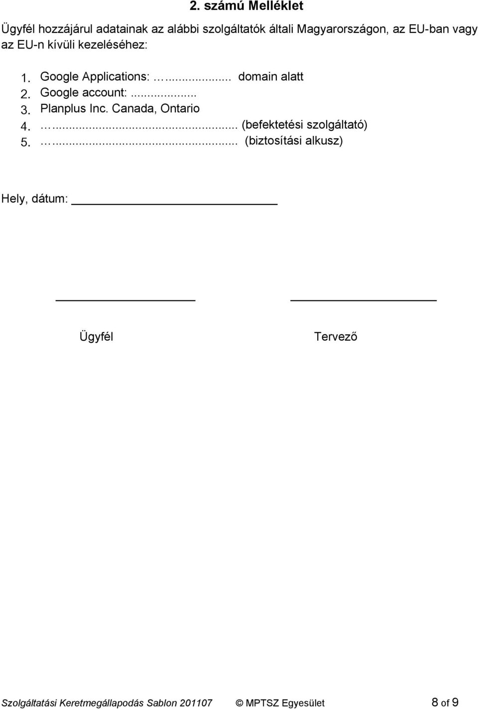 Google account:... 3. Planplus Inc. Canada, Ontario 4.... (befektetési szolgáltató) 5.