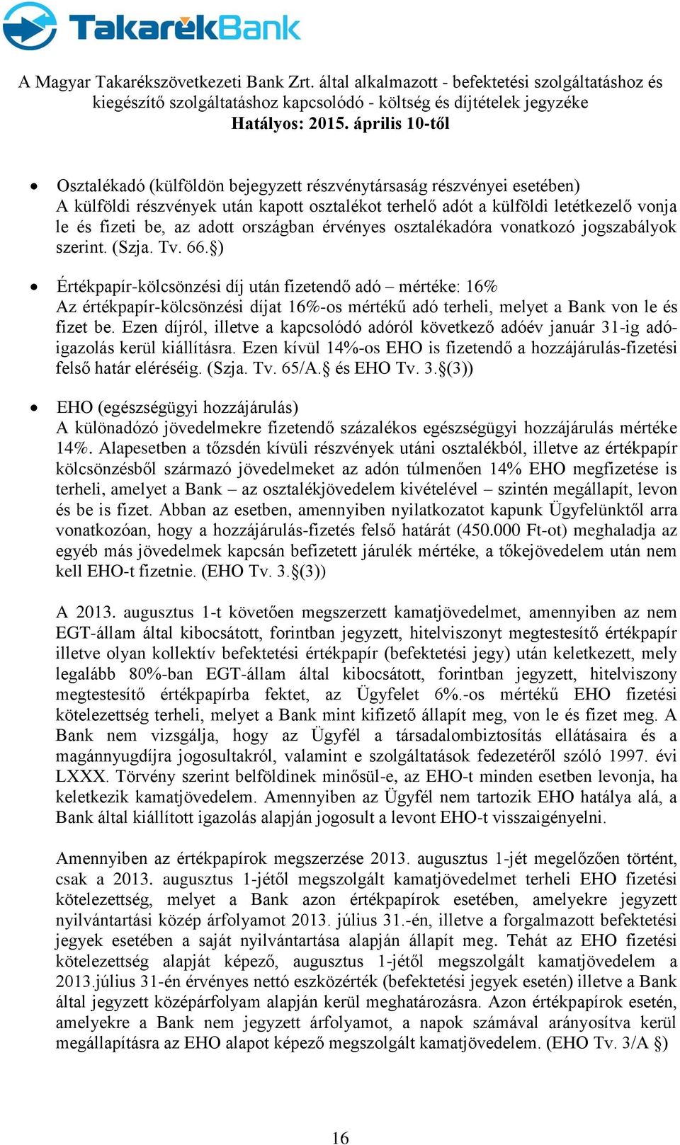 ) Értékpapír-kölcsönzési díj után fizetendő adó mértéke: 16% Az értékpapír-kölcsönzési díjat 16%-os mértékű adó terheli, melyet a Bank von le és fizet be.