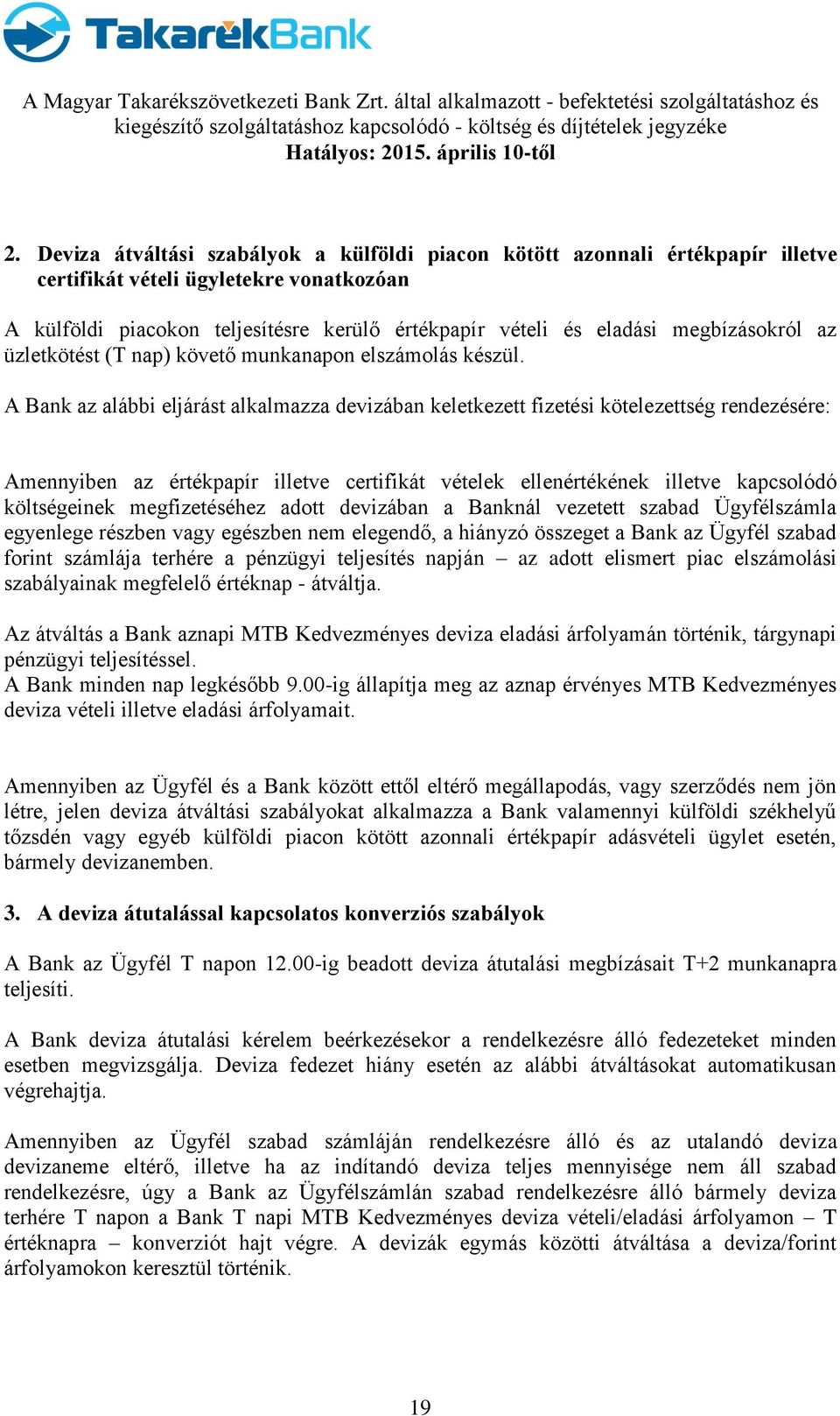 A Bank az alábbi eljárást alkalmazza devizában keletkezett fizetési kötelezettség rendezésére: Amennyiben az értékpapír illetve certifikát vételek ellenértékének illetve kapcsolódó költségeinek