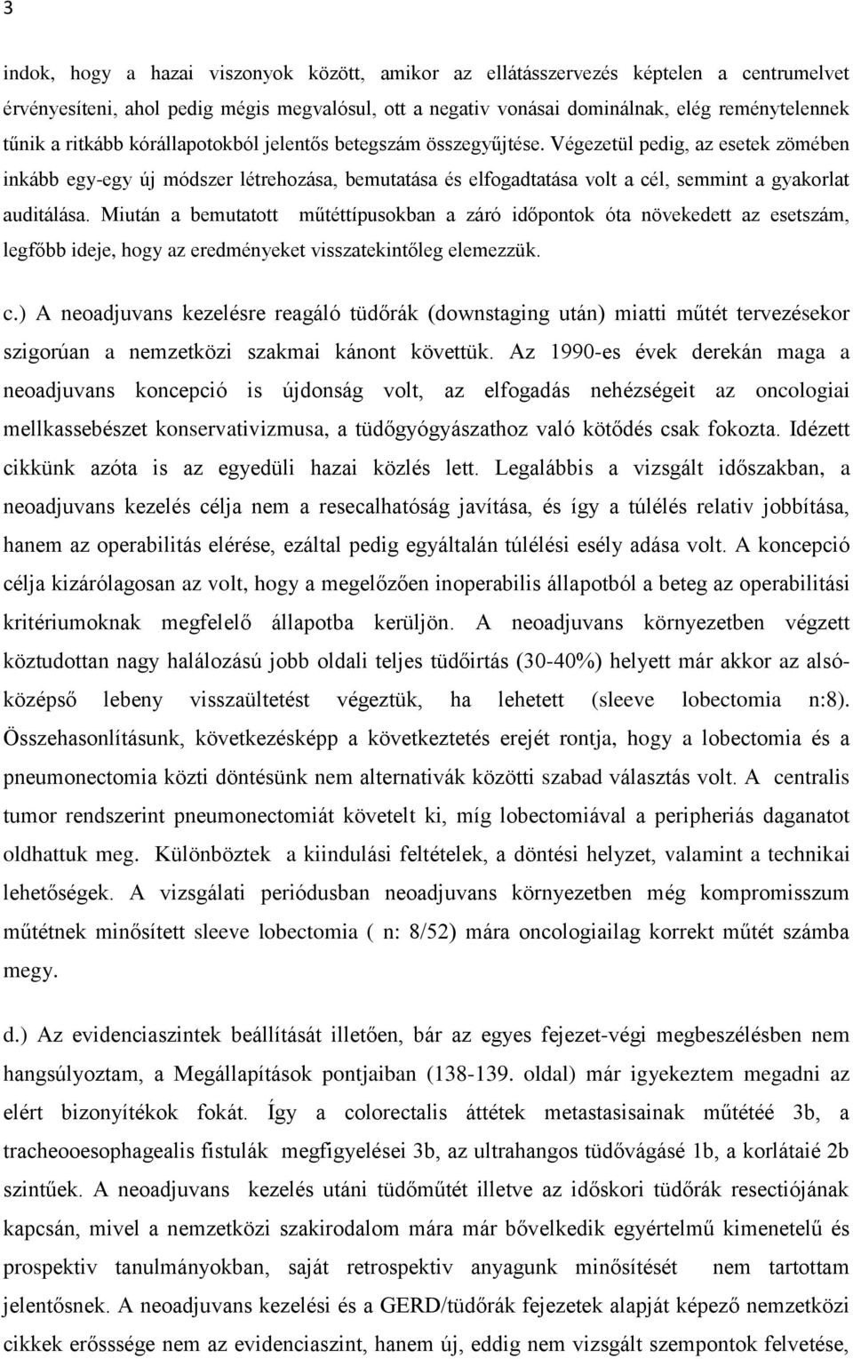 Végezetül pedig, az esetek zömében inkább egy-egy új módszer létrehozása, bemutatása és elfogadtatása volt a cél, semmint a gyakorlat auditálása.