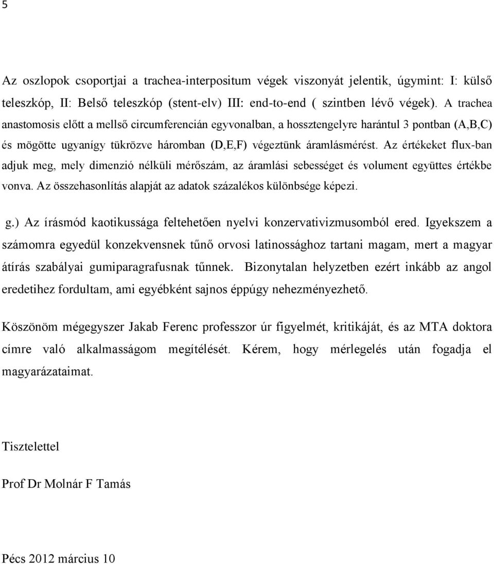 Az értékeket flux-ban adjuk meg, mely dimenzió nélküli mérőszám, az áramlási sebességet és volument együttes értékbe vonva. Az összehasonlítás alapját az adatok százalékos e képezi. g.