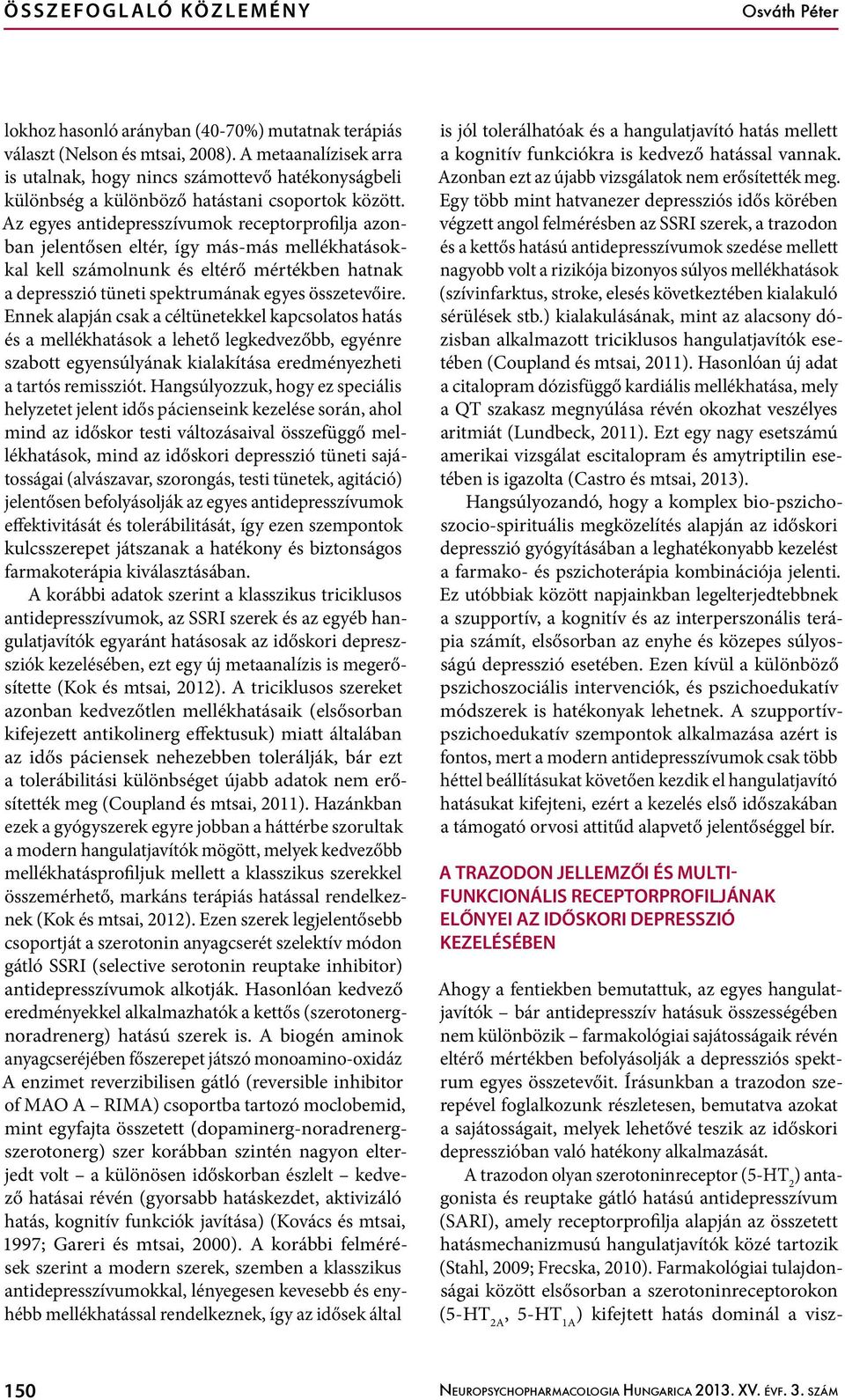 Az egyes antidepresszívumok receptorprofilja azonban jelentősen eltér, így más-más mellékhatásokkal kell számolnunk és eltérő mértékben hatnak a depresszió tüneti spektrumának egyes összetevőire.