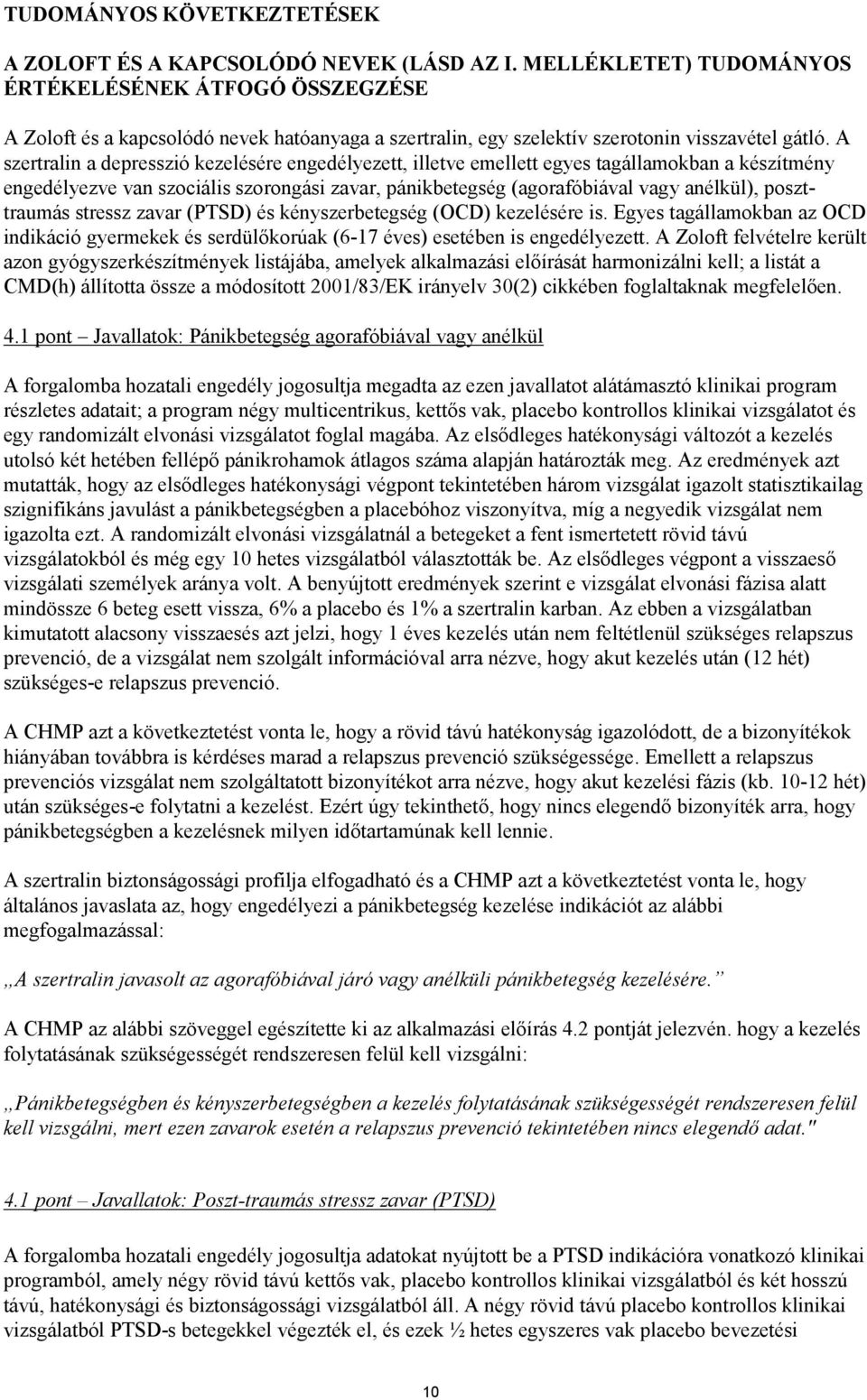 A szertralin a depresszió kezelésére engedélyezett, illetve emellett egyes tagállamokban a készítmény engedélyezve van szociális szorongási zavar, pánikbetegség (agorafóbiával vagy anélkül),