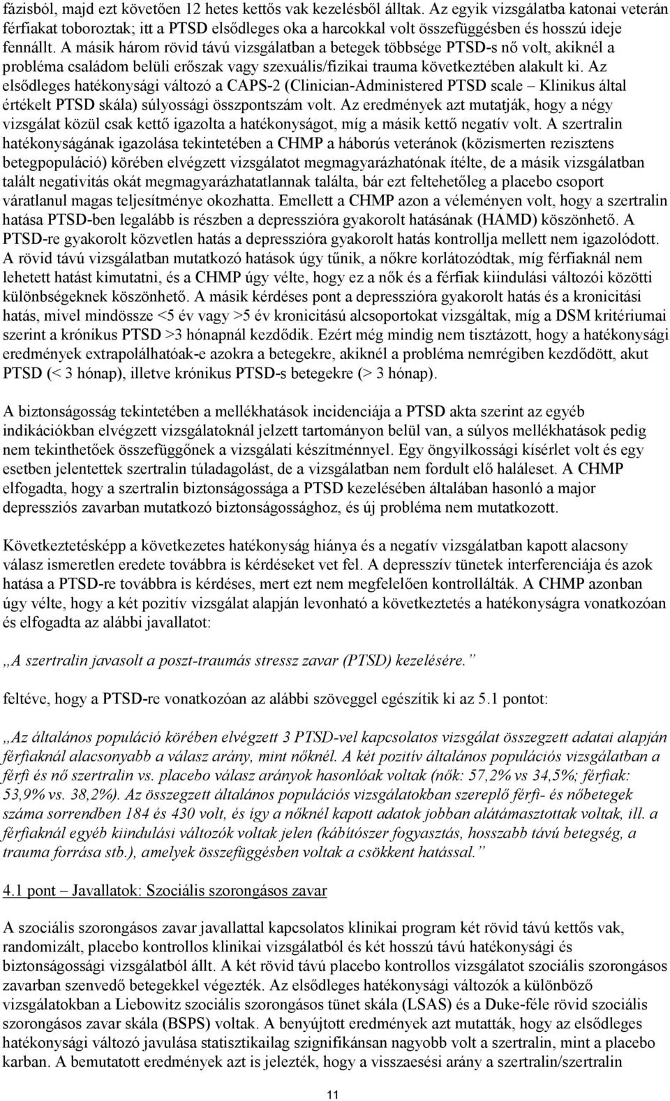 A másik három rövid távú vizsgálatban a betegek többsége PTSD-s nő volt, akiknél a probléma családom belüli erőszak vagy szexuális/fizikai trauma következtében alakult ki.