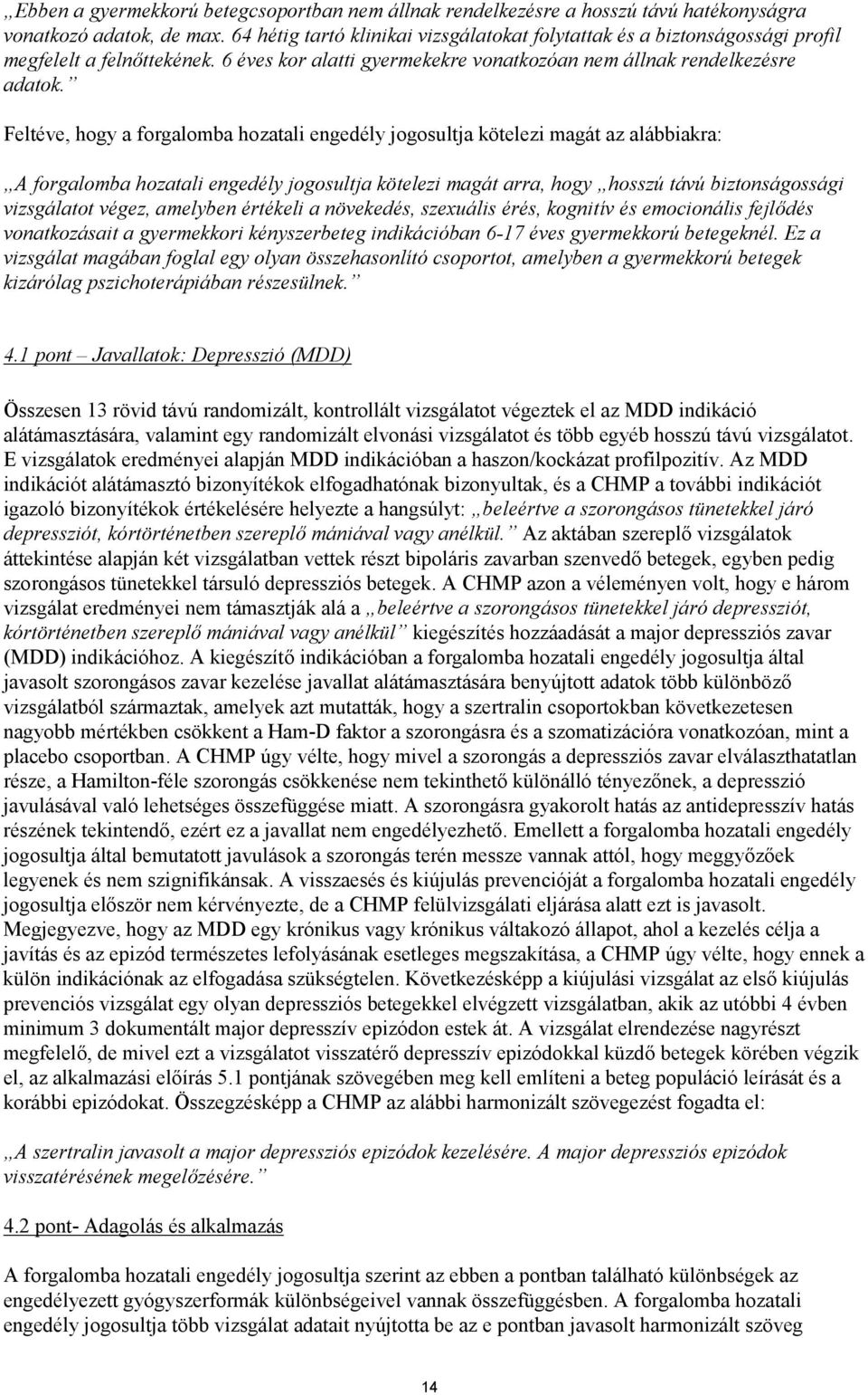 Feltéve, hogy a forgalomba hozatali engedély jogosultja kötelezi magát az alábbiakra: A forgalomba hozatali engedély jogosultja kötelezi magát arra, hogy hosszú távú biztonságossági vizsgálatot