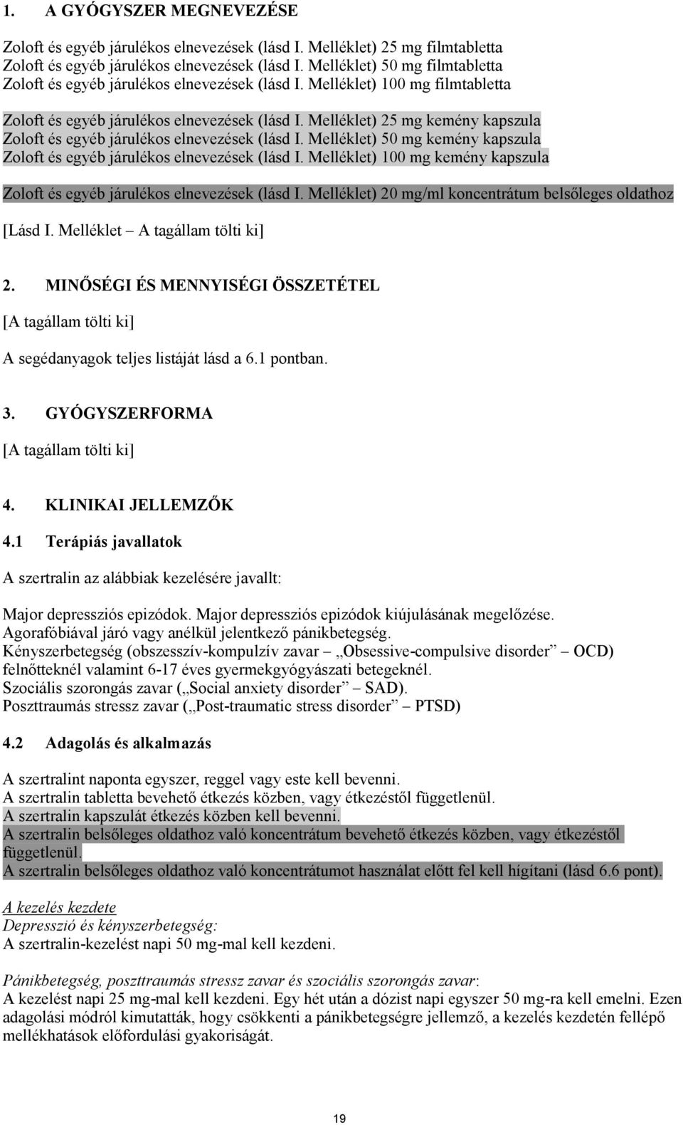 Melléklet) 25 mg kemény kapszula Zoloft és egyéb járulékos elnevezések (lásd I. Melléklet) 50 mg kemény kapszula Zoloft és egyéb járulékos elnevezések (lásd I.