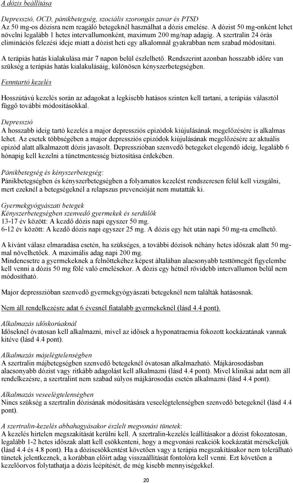 A szertralin 24 órás eliminációs felezési ideje miatt a dózist heti egy alkalomnál gyakrabban nem szabad módosítani. A terápiás hatás kialakulása már 7 napon belül észlelhető.