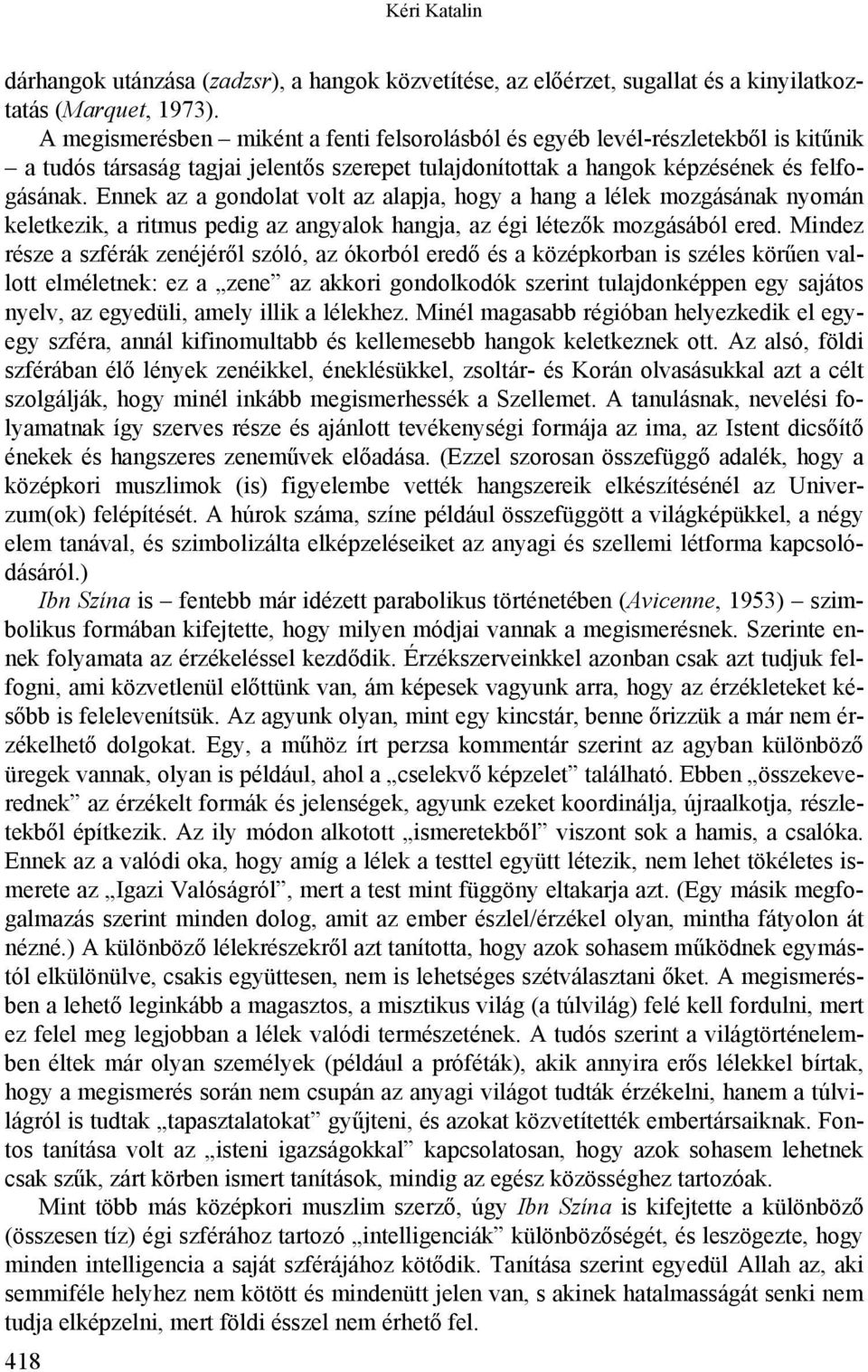 Ennek az a gondolat volt az alapja, hogy a hang a lélek mozgásának nyomán keletkezik, a ritmus pedig az angyalok hangja, az égi létezők mozgásából ered.