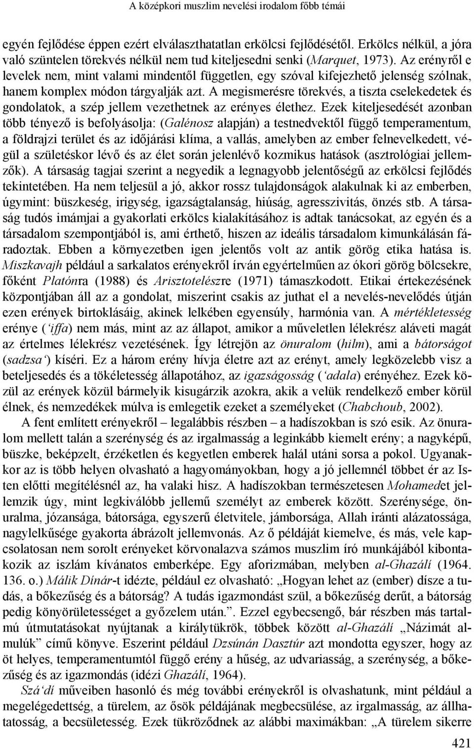 Az erényről e levelek nem, mint valami mindentől független, egy szóval kifejezhető jelenség szólnak, hanem komplex módon tárgyalják azt.