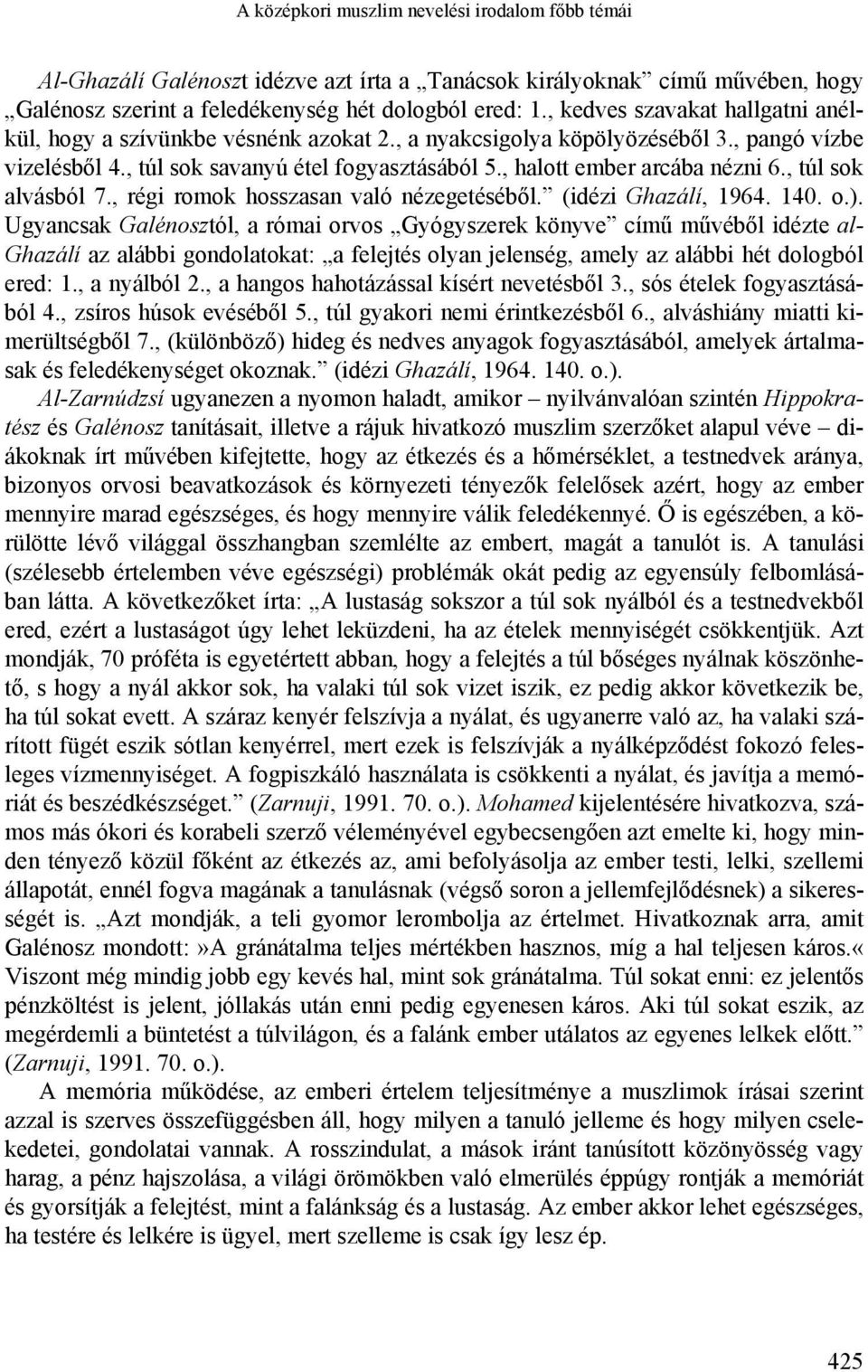 , halott ember arcába nézni 6., túl sok alvásból 7., régi romok hosszasan való nézegetéséből. (idézi Ghazálí, 1964. 140. o.).