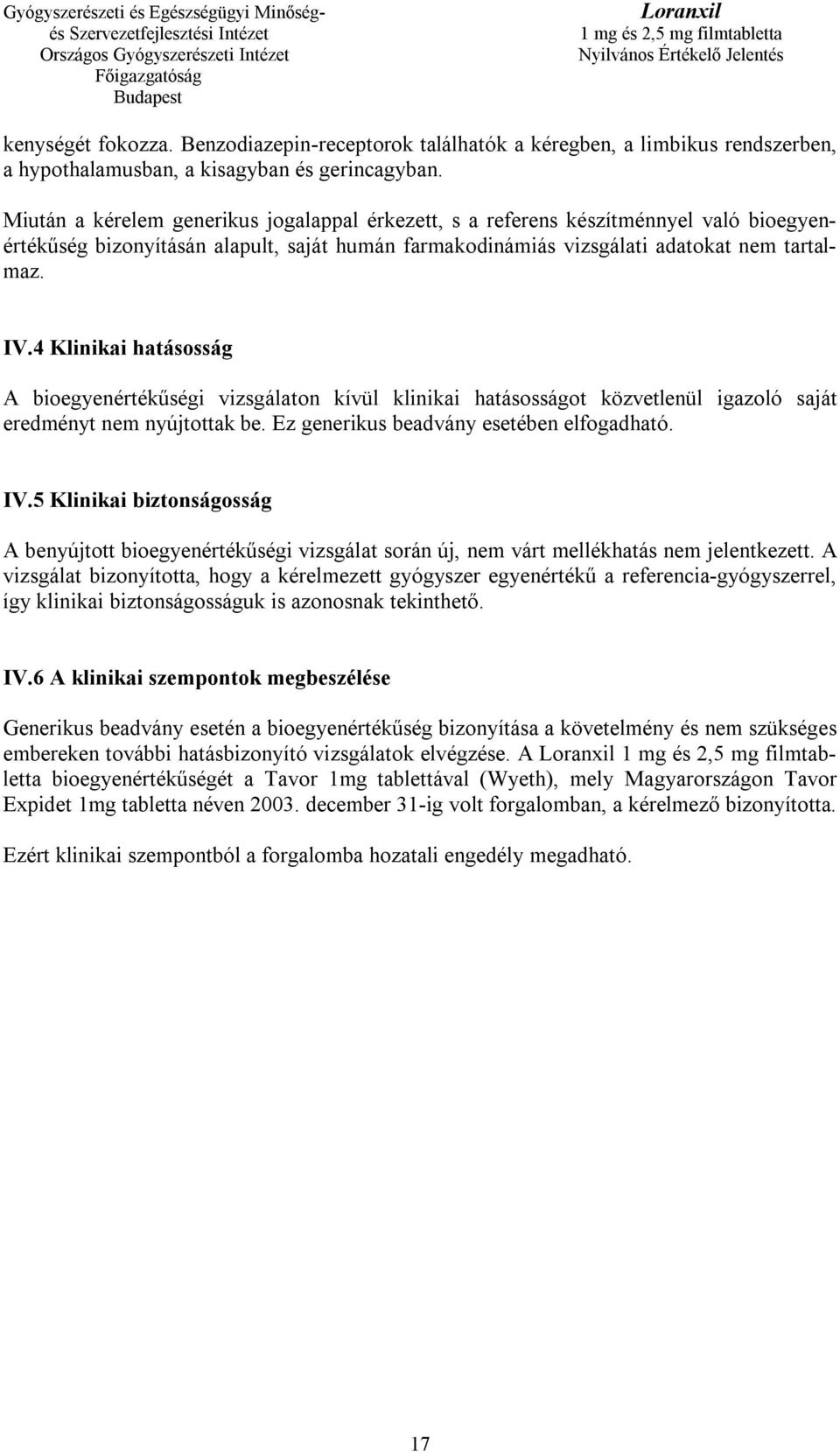 4 Klinikai hatásosság A bioegyenértékűségi vizsgálaton kívül klinikai hatásosságot közvetlenül igazoló saját eredményt nem nyújtottak be. Ez generikus beadvány esetében elfogadható. IV.