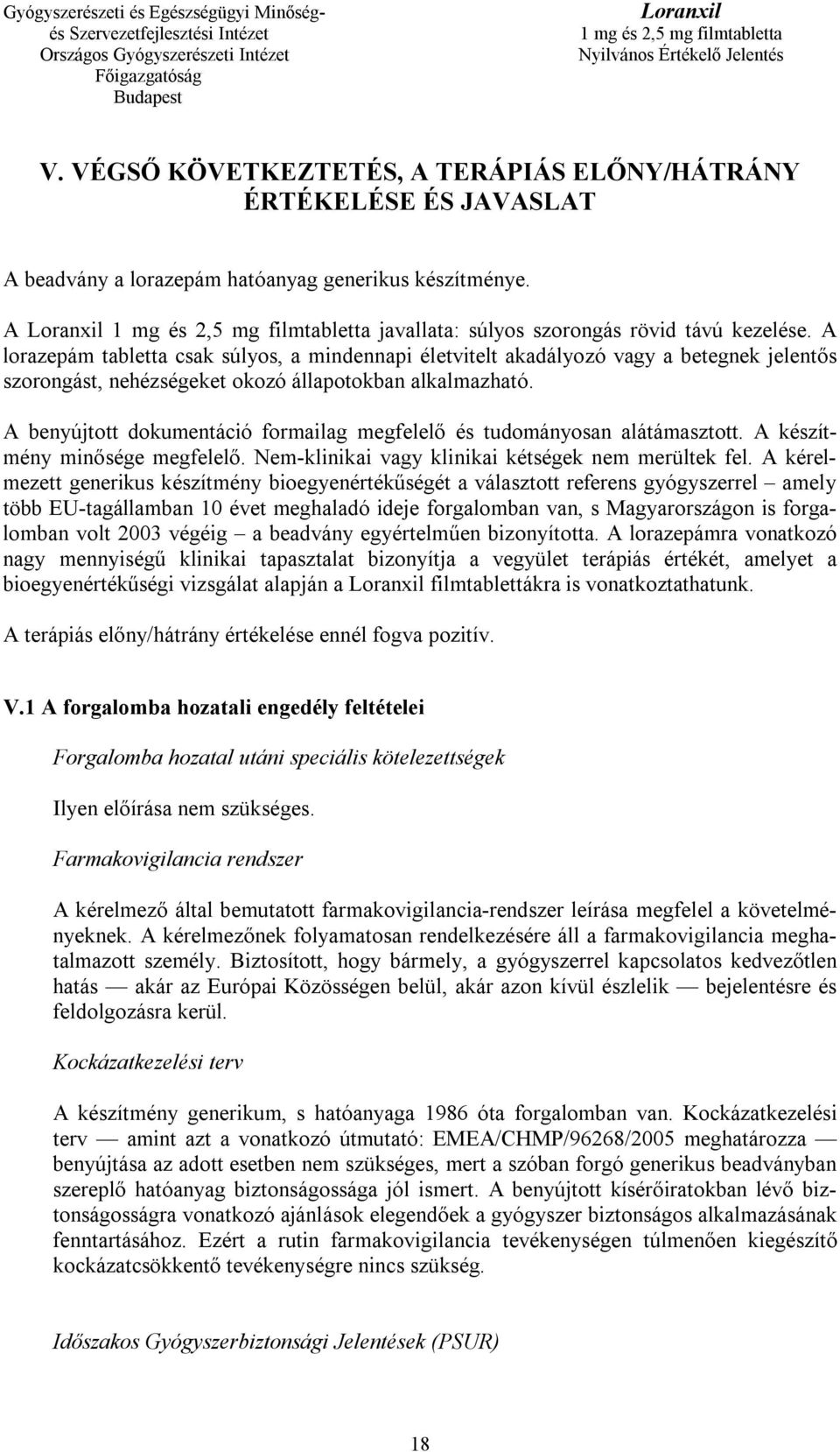 A benyújtott dokumentáció formailag megfelelő és tudományosan alátámasztott. A készítmény minősége megfelelő. Nem-klinikai vagy klinikai kétségek nem merültek fel.