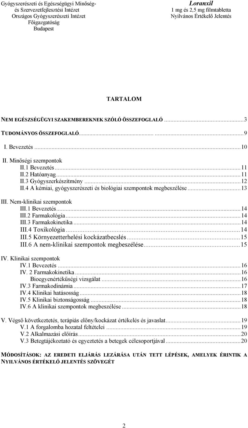 .. 14 III.5 Környezetterhelési kockázatbecslés... 15 III.6 A nem-klinikai szempontok megbeszélése... 15 IV. Klinikai szempontok IV.1 Bevezetés... 16 IV. 2 Farmakokinetika.