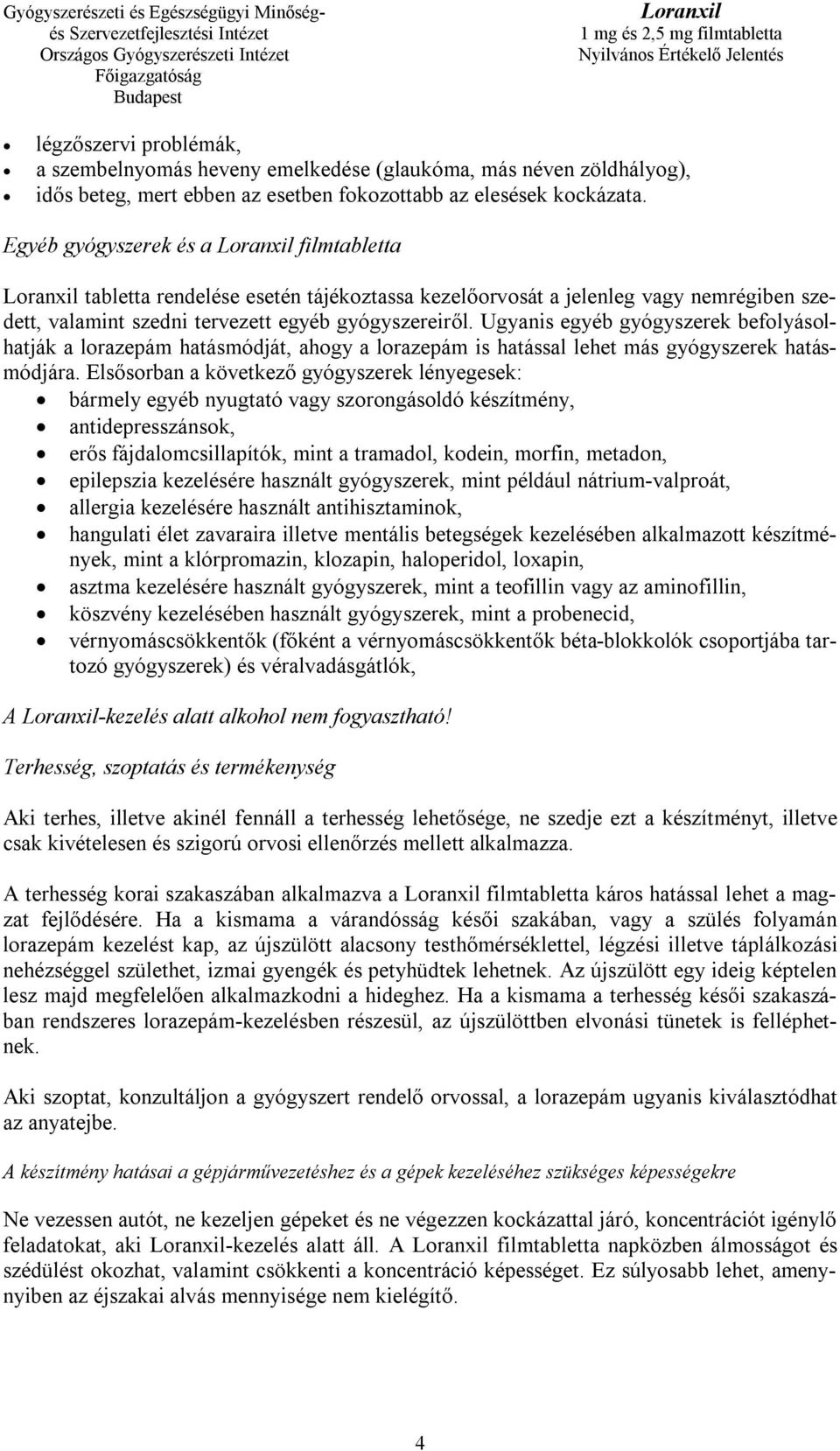 Ugyanis egyéb gyógyszerek befolyásolhatják a lorazepám hatásmódját, ahogy a lorazepám is hatással lehet más gyógyszerek hatásmódjára.