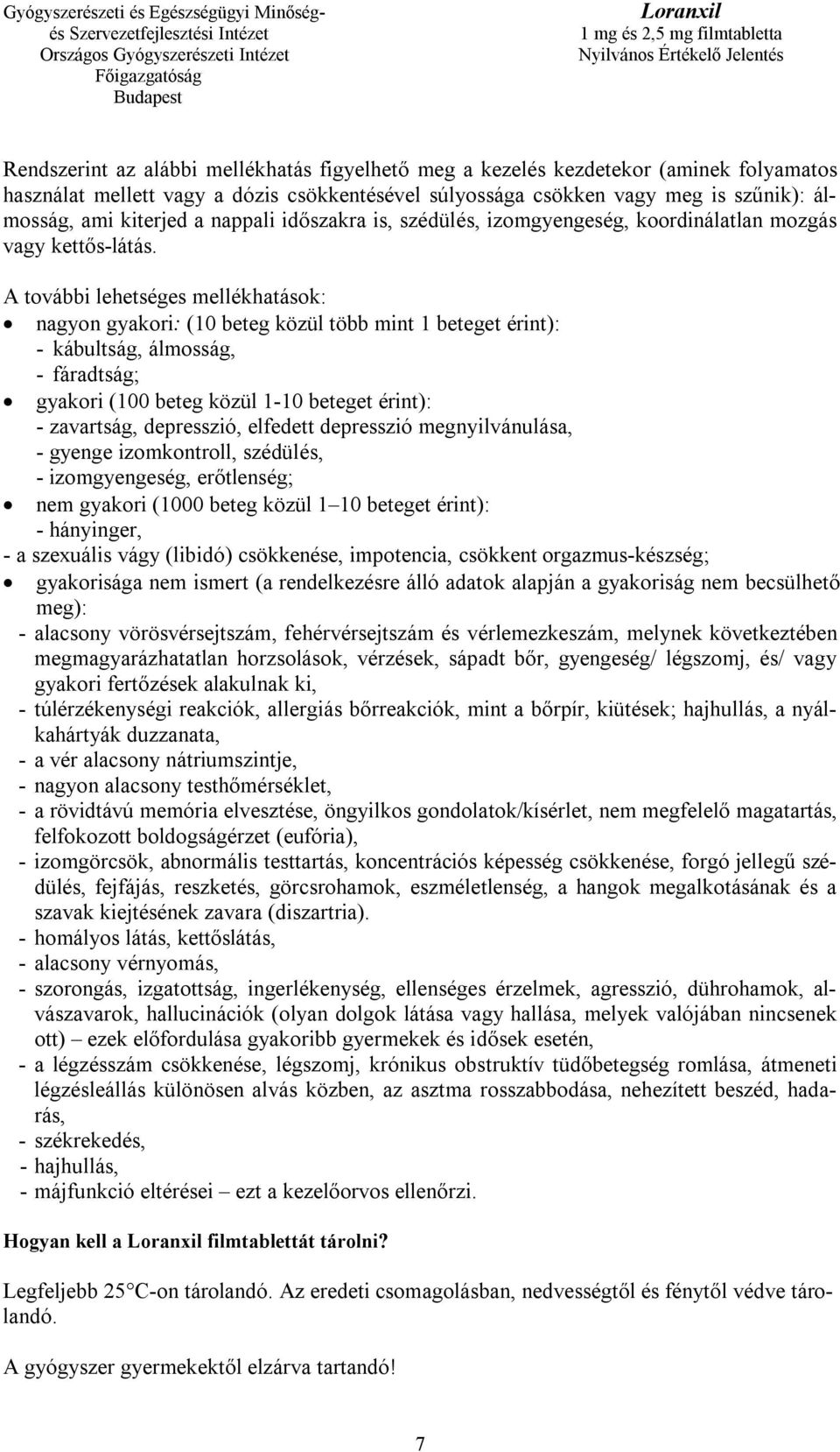 A további lehetséges mellékhatások: nagyon gyakori: (10 beteg közül több mint 1 beteget érint): - kábultság, álmosság, - fáradtság; gyakori (100 beteg közül 1-10 beteget érint): - zavartság,