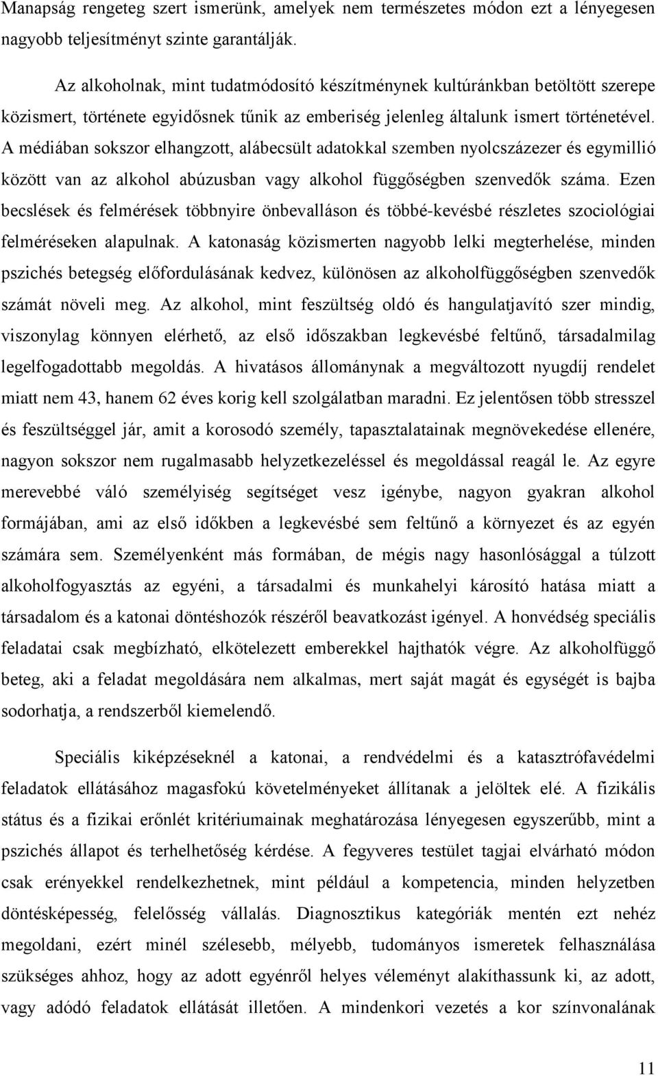 A médiában sokszor elhangzott, alábecsült adatokkal szemben nyolcszázezer és egymillió között van az alkohol abúzusban vagy alkohol függőségben szenvedők száma.