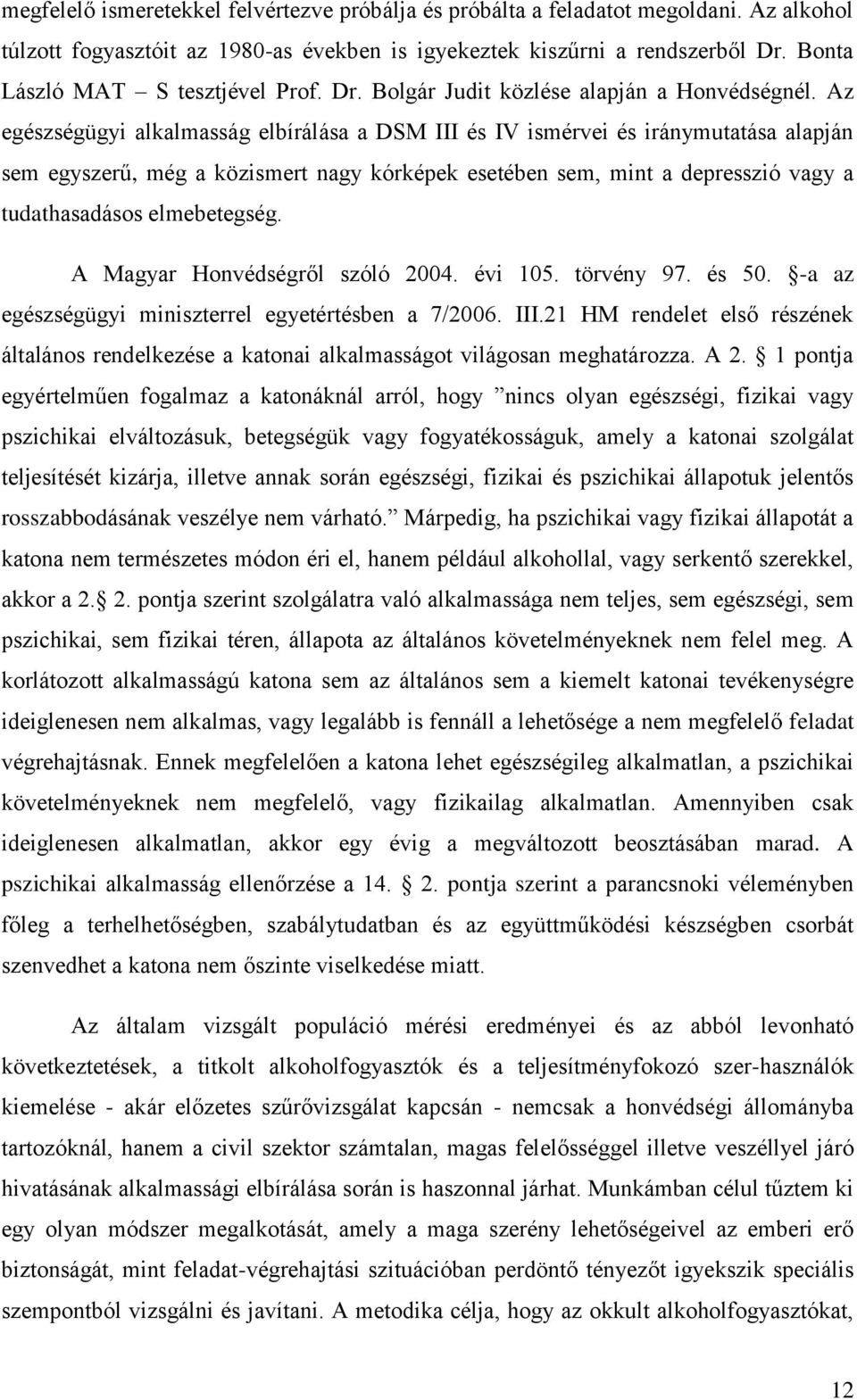 Az egészségügyi alkalmasság elbírálása a DSM III és IV ismérvei és iránymutatása alapján sem egyszerű, még a közismert nagy kórképek esetében sem, mint a depresszió vagy a tudathasadásos elmebetegség.