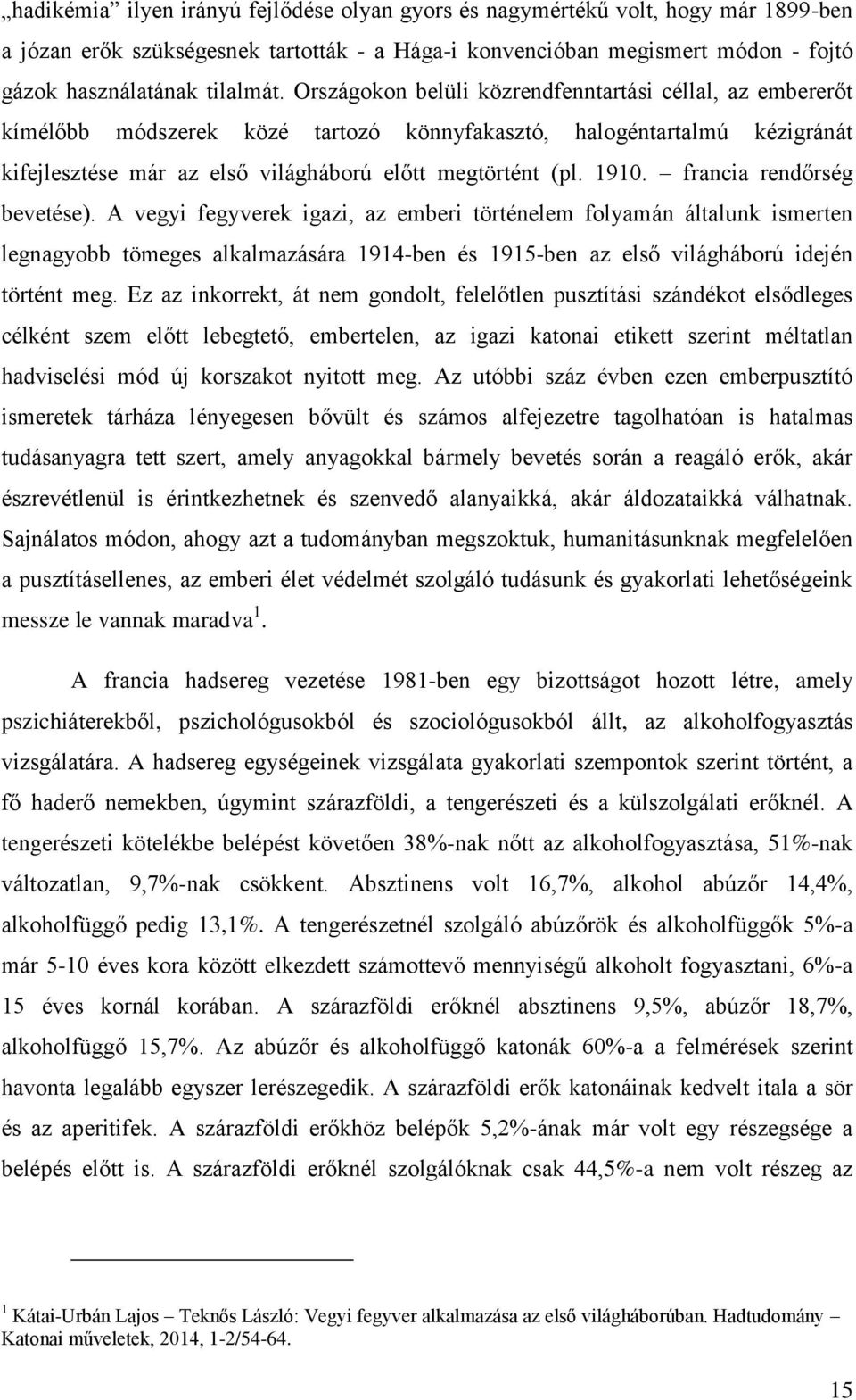 francia rendőrség bevetése). A vegyi fegyverek igazi, az emberi történelem folyamán általunk ismerten legnagyobb tömeges alkalmazására 1914-ben és 1915-ben az első világháború idején történt meg.