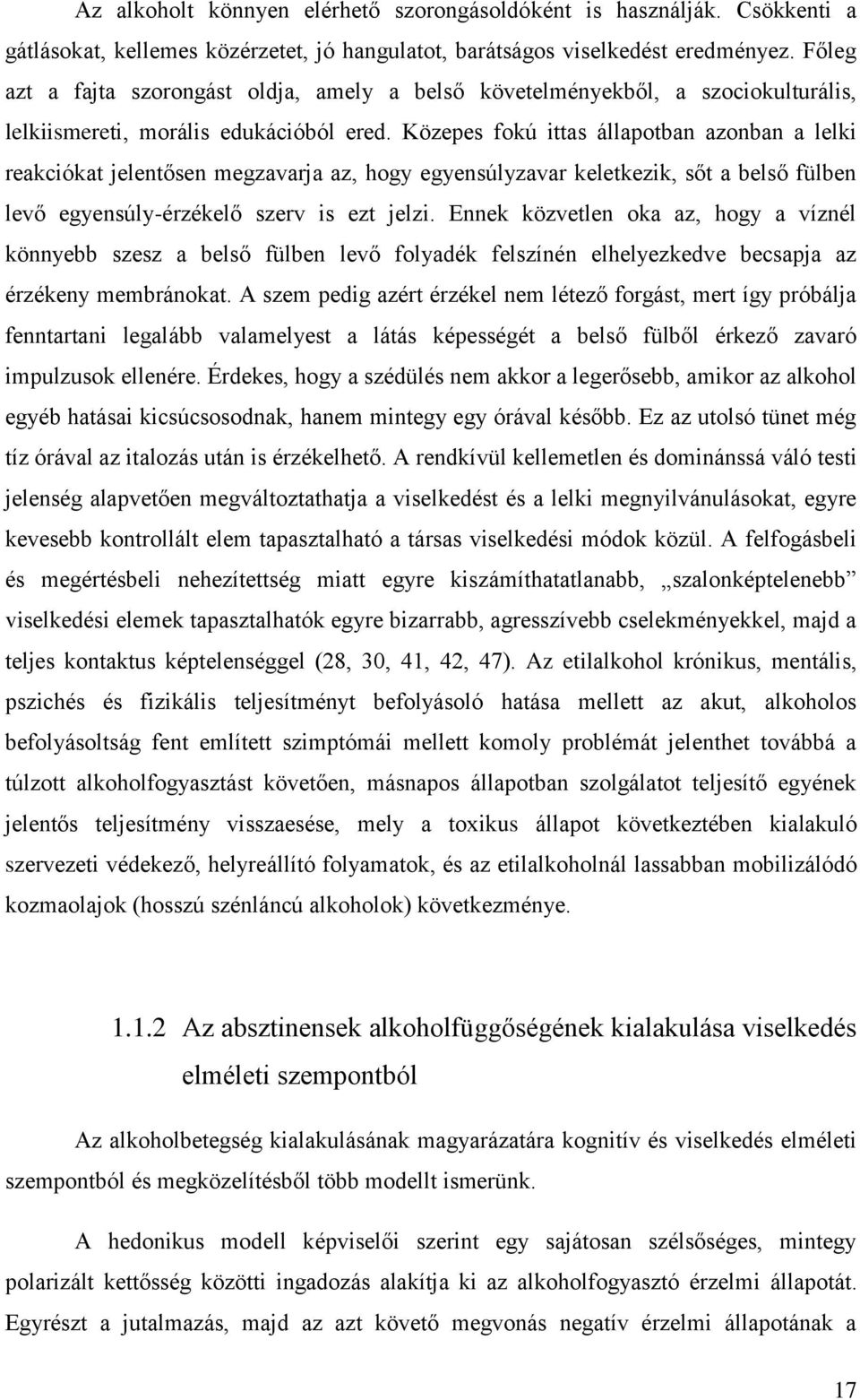 Közepes fokú ittas állapotban azonban a lelki reakciókat jelentősen megzavarja az, hogy egyensúlyzavar keletkezik, sőt a belső fülben levő egyensúly-érzékelő szerv is ezt jelzi.