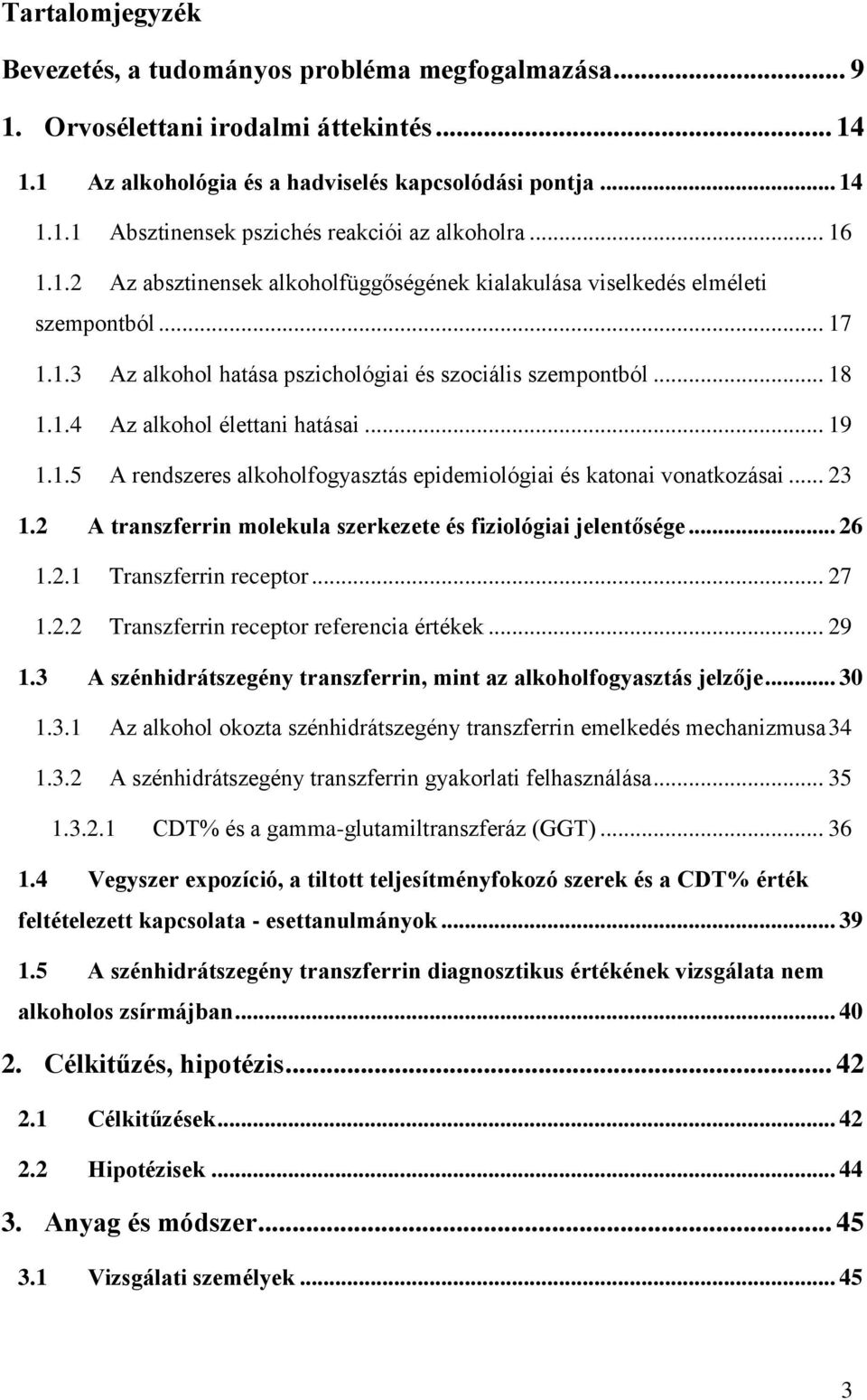 .. 19 1.1.5 A rendszeres alkoholfogyasztás epidemiológiai és katonai vonatkozásai... 23 1.2 A transzferrin molekula szerkezete és fiziológiai jelentősége... 26 1.2.1 Transzferrin receptor... 27 1.2.2 Transzferrin receptor referencia értékek.