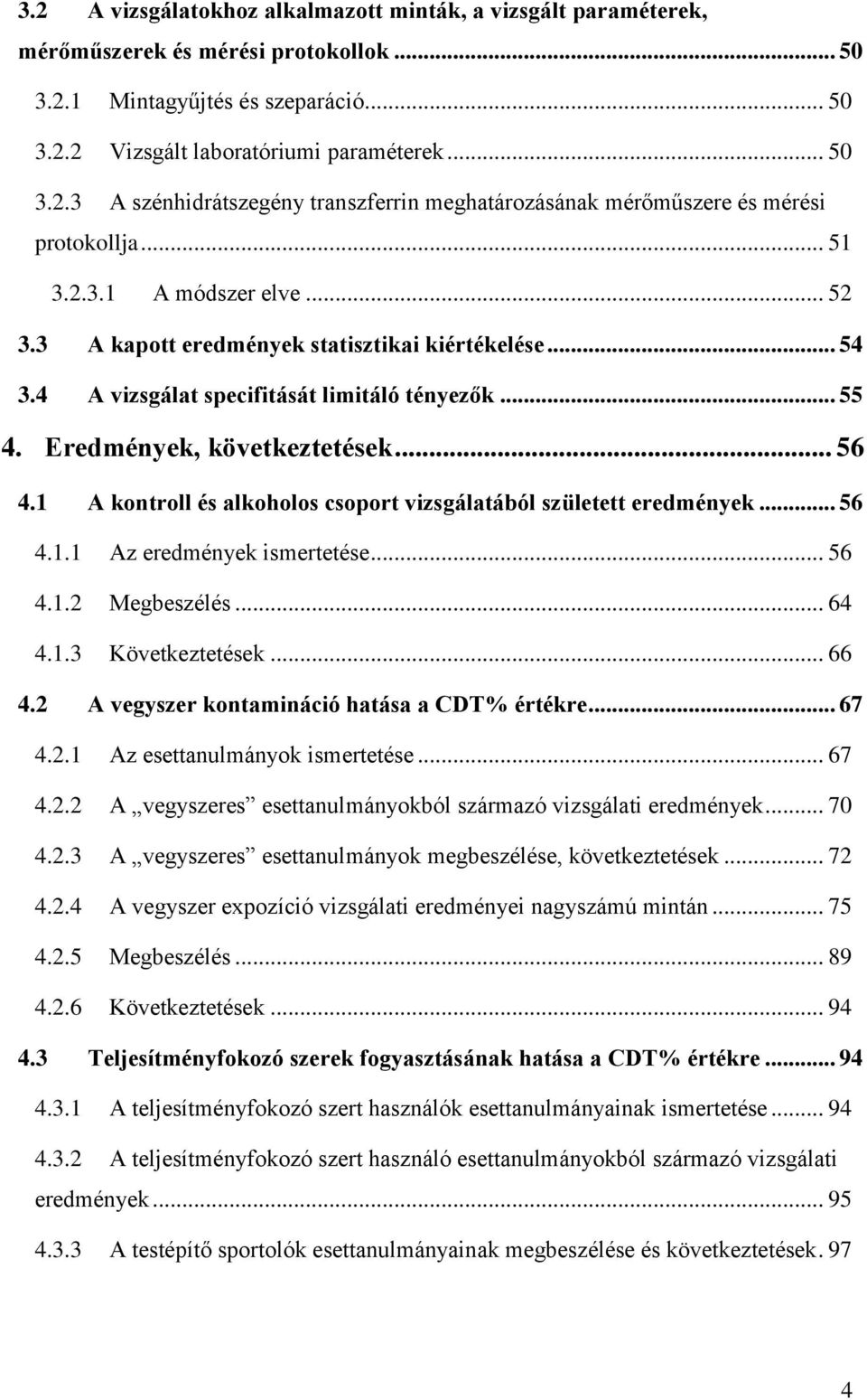 1 A kontroll és alkoholos csoport vizsgálatából született eredmények... 56 4.1.1 Az eredmények ismertetése... 56 4.1.2 Megbeszélés... 64 4.1.3 Következtetések... 66 4.