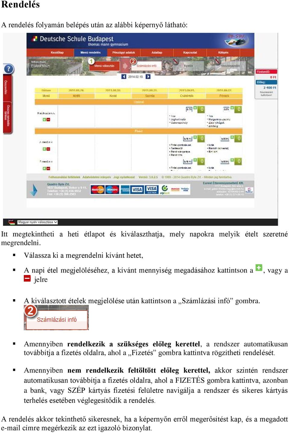 gombra. Amennyiben rendelkezik a szükséges előleg kerettel, a rendszer automatikusan továbbítja a fizetés oldalra, ahol a Fizetés gombra kattintva rögzítheti rendelését.