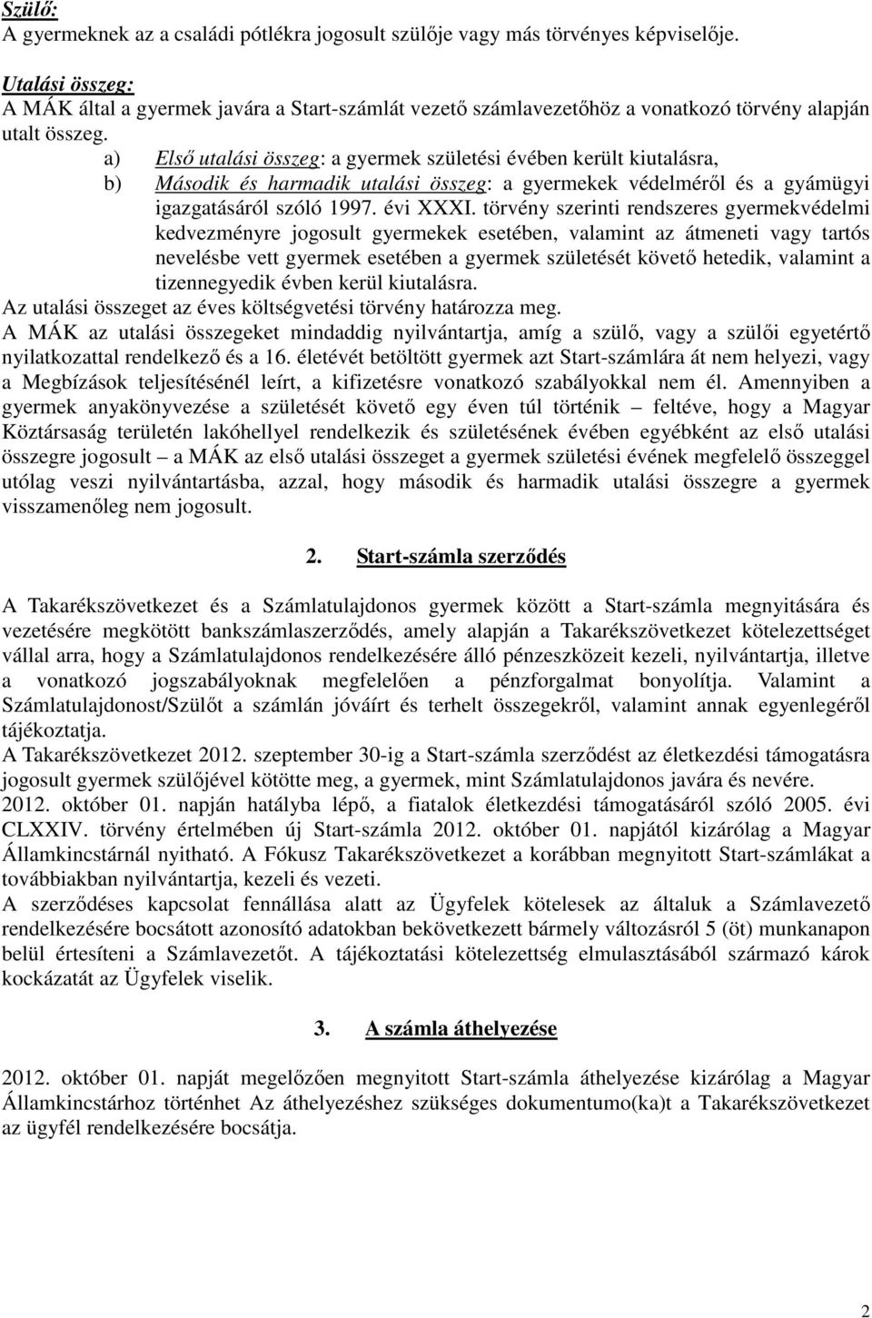 a) Első utalási összeg: a gyermek születési évében került kiutalásra, b) Második és harmadik utalási összeg: a gyermekek védelméről és a gyámügyi igazgatásáról szóló 1997. évi XXXI.