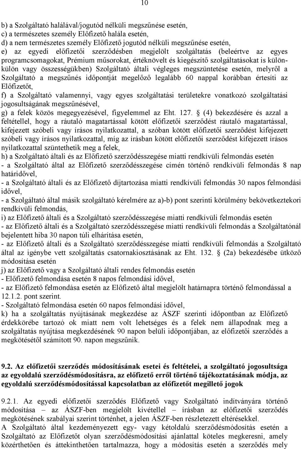 Szolgáltató általi végleges megszüntetése esetén, melyről a Szolgáltató a megszűnés időpontját megelőző legalább 60 nappal korábban értesíti az Előfizetőt, f) a Szolgáltató valamennyi, vagy egyes