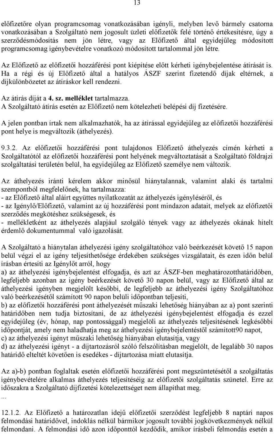 Az Előfizető az előfizetői hozzáférési pont kiépítése előtt kérheti igénybejelentése átírását is.