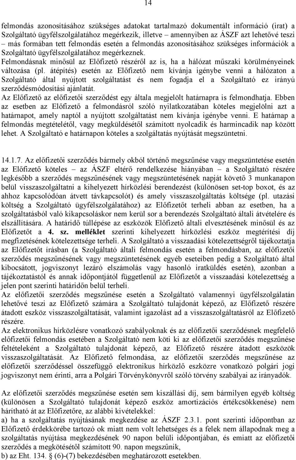 Felmondásnak minősül az Előfizető részéről az is, ha a hálózat műszaki körülményeinek változása (pl.