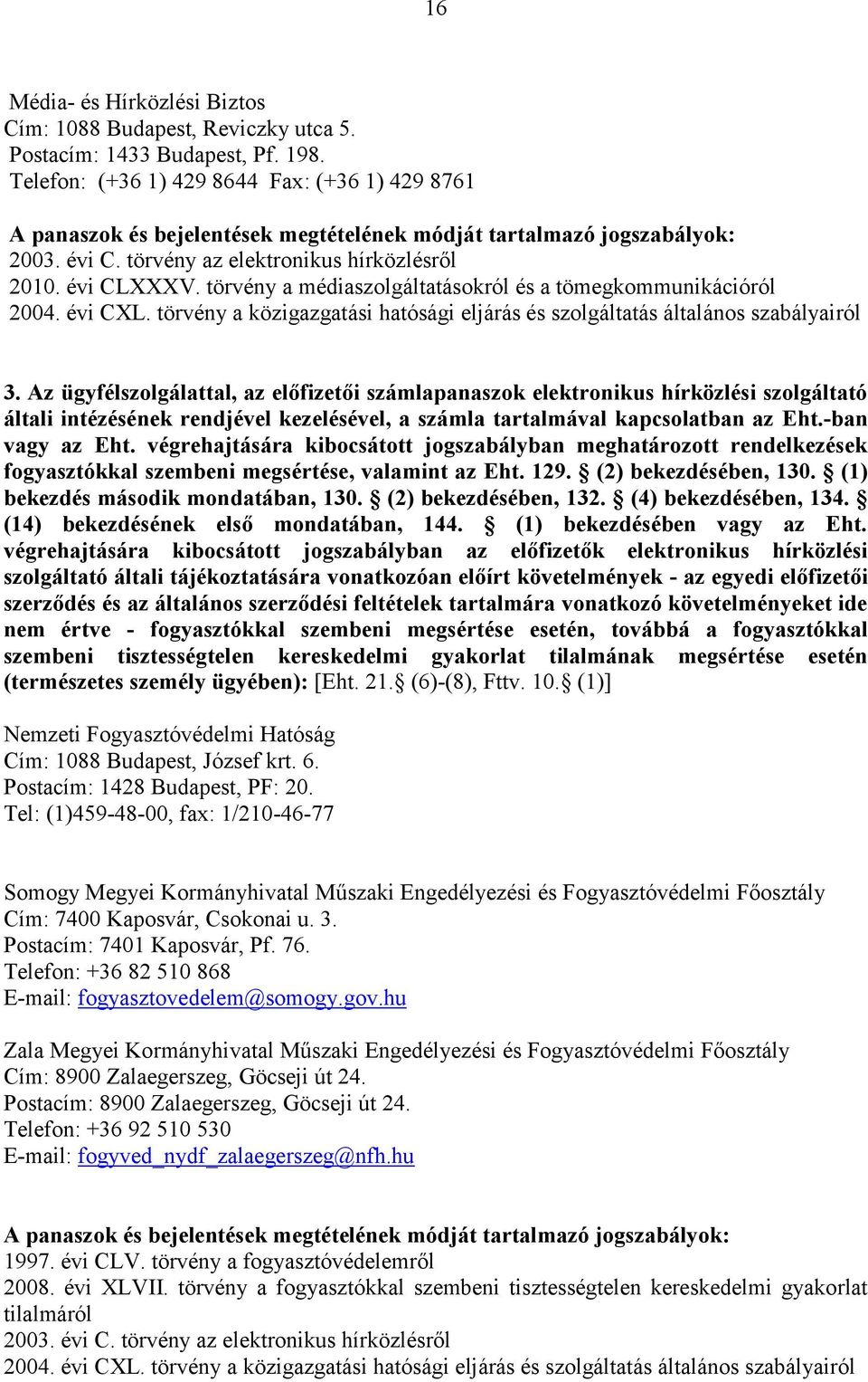 törvény a médiaszolgáltatásokról és a tömegkommunikációról 2004. évi CXL. törvény a közigazgatási hatósági eljárás és szolgáltatás általános szabályairól 3.