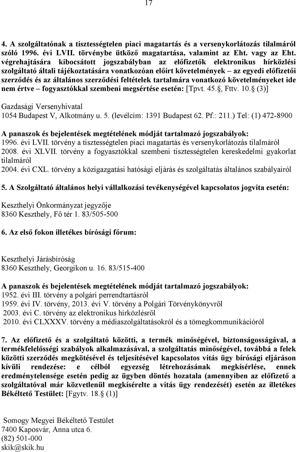 szerződési feltételek tartalmára vonatkozó követelményeket ide nem értve fogyasztókkal szembeni megsértése esetén: [Tpvt. 45., Fttv. 10. (3)] Gazdasági Versenyhivatal 1054 Budapest V, Alkotmány u. 5.