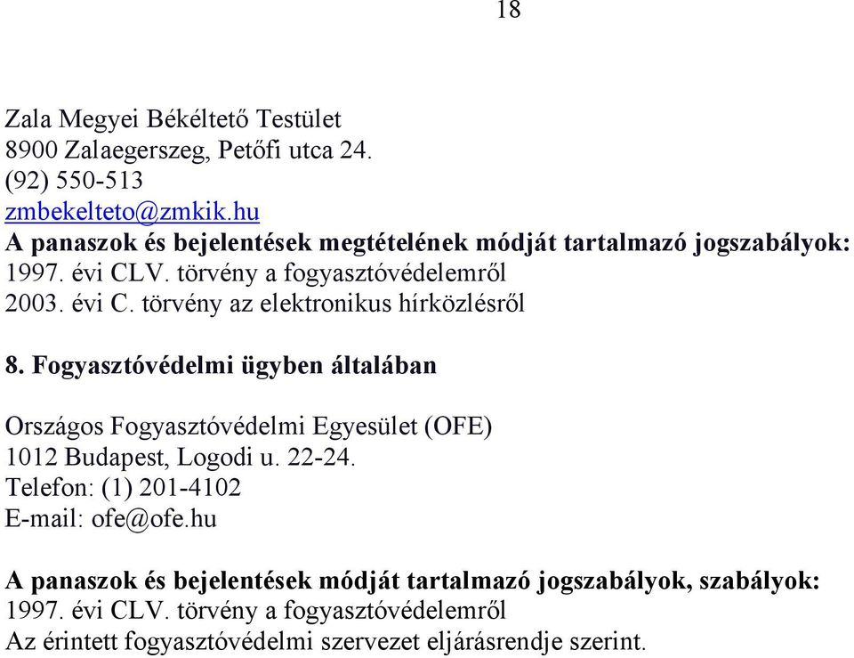 Fogyasztóvédelmi ügyben általában Országos Fogyasztóvédelmi Egyesület (OFE) 1012 Budapest, Logodi u. 22-24. Telefon: (1) 201-4102 E-mail: ofe@ofe.