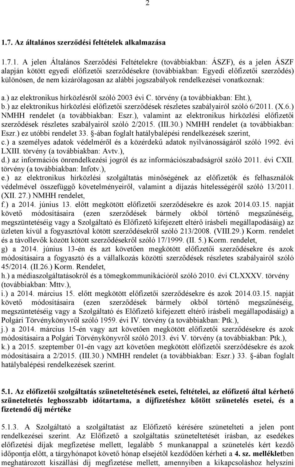 törvény (a továbbiakban: Eht.), b.) az elektronikus hírközlési előfizetői szerződések részletes szabályairól szóló 6/2011. (X.6.) NMHH rendelet (a továbbiakban: Eszr.