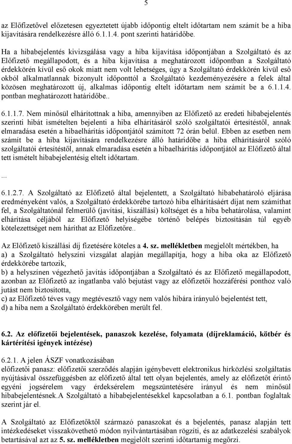 okok miatt nem volt lehetséges, úgy a Szolgáltató érdekkörén kívül eső okból alkalmatlannak bizonyult időponttól a Szolgáltató kezdeményezésére a felek által közösen meghatározott új, alkalmas