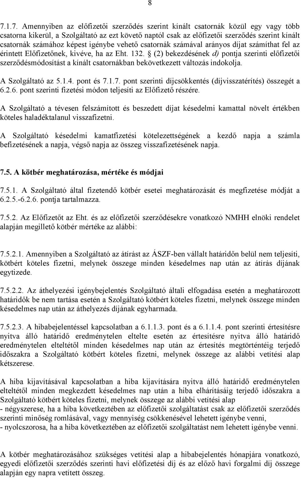 (2) bekezdésének d) pontja szerinti előfizetői szerződésmódosítást a kínált csatornákban bekövetkezett változás indokolja. A Szolgáltató az 5.1.4. pont és 7.