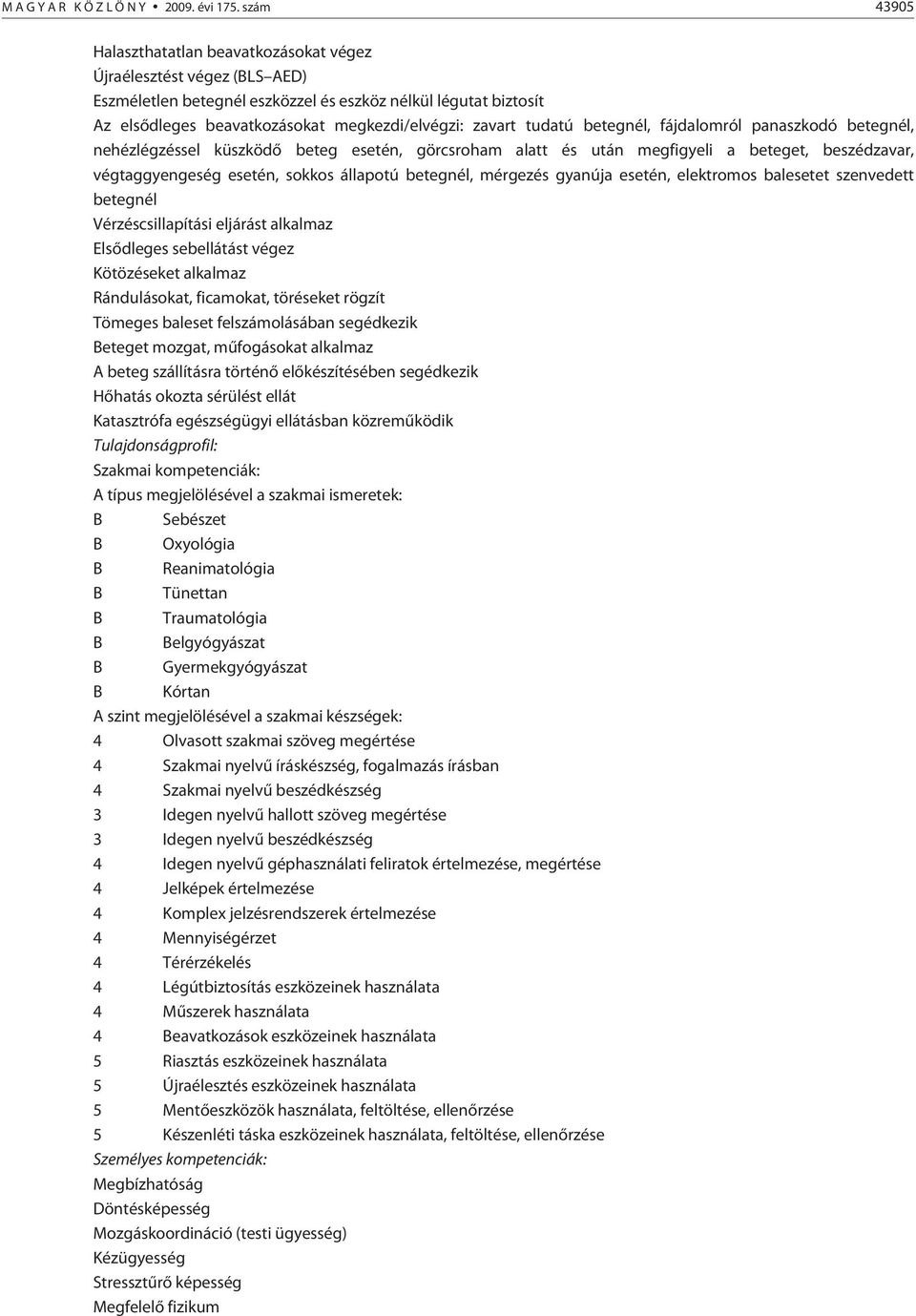 tudatú betegnél, fájdalomról panaszkodó betegnél, nehézlégzéssel küszködõ beteg esetén, görcsroham alatt és után megfigyeli a beteget, beszédzavar, végtaggyengeség esetén, sokkos állapotú betegnél,