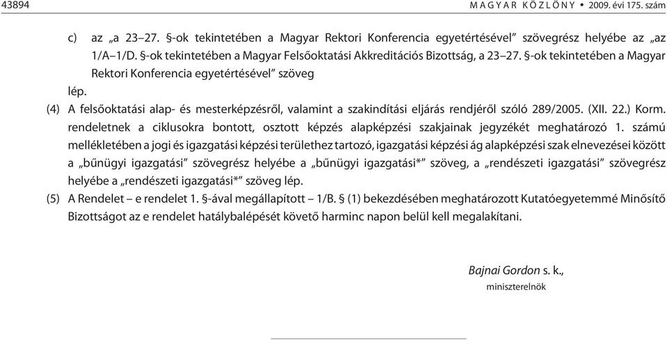 (4) A felsõoktatási alap- és mesterképzésrõl, valamint a szakindítási eljárás rendjérõl szóló 289/2005. (XII. 22.) Korm.