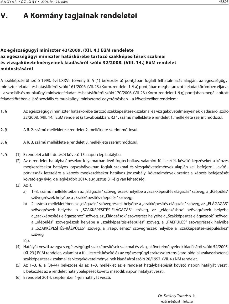 (1) bekezdés a) pontjában foglalt felhatalmazás alapján, az egészségügyi miniszter feladat- és hatáskörérõl szóló 161/2006. (VII. 28.) Korm. rendelet 1.