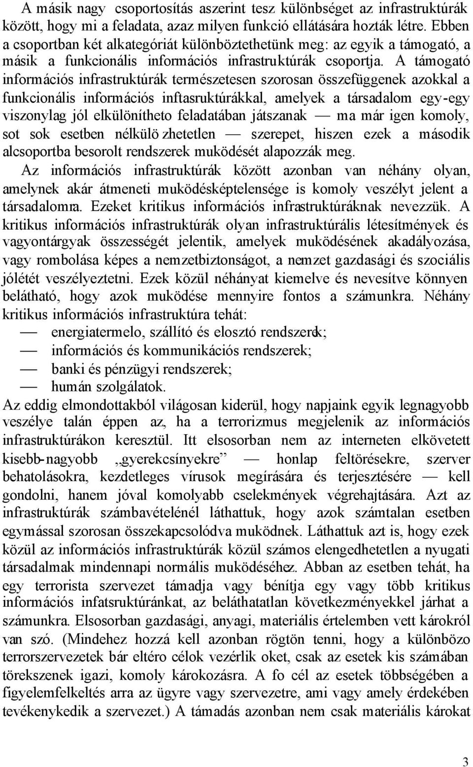 A támogató információs infrastruktúrák természetesen szorosan összefüggenek azokkal a funkcionális információs inftasruktúrákkal, amelyek a társadalom egy-egy viszonylag jól elkülönítheto feladatában