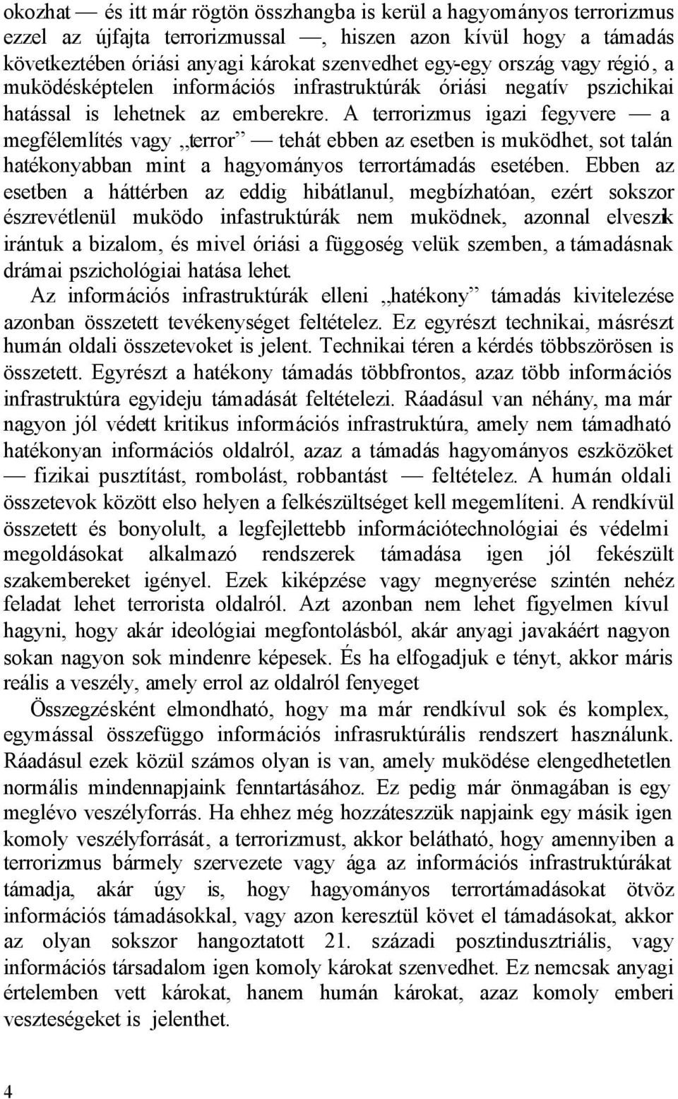 A terrorizmus igazi fegyvere a megfélemlítés vagy terror tehát ebben az esetben is muködhet, sot talán hatékonyabban mint a hagyományos terrortámadás esetében.