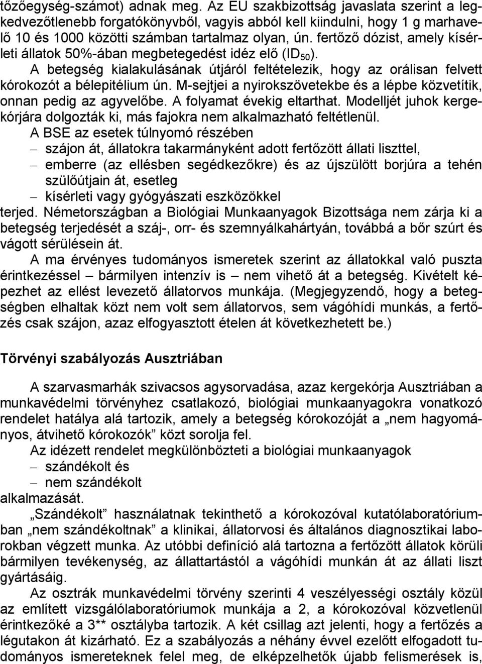 M-sejtjei a nyirokszövetekbe és a lépbe közvetítik, onnan pedig az agyvelőbe. A folyamat évekig eltarthat. Modelljét juhok kergekórjára dolgozták ki, más fajokra nem alkalmazható feltétlenül.