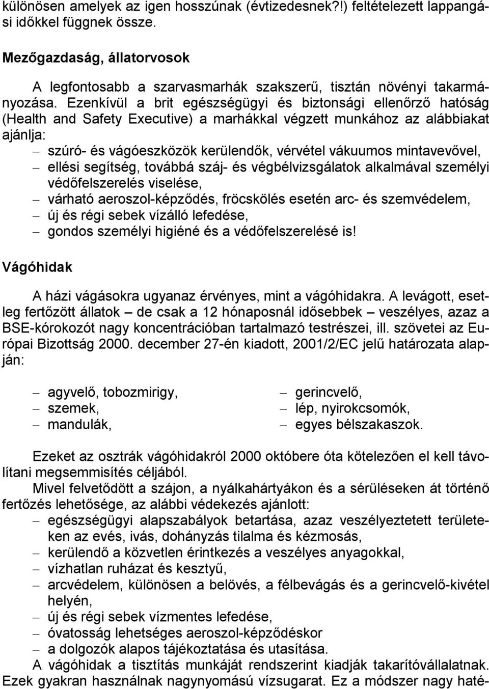 Ezenkívül a brit egészségügyi és biztonsági ellenőrző hatóság (Health and Safety Executive) a marhákkal végzett munkához az alábbiakat ajánlja: szúró- és vágóeszközök kerülendők, vérvétel vákuumos