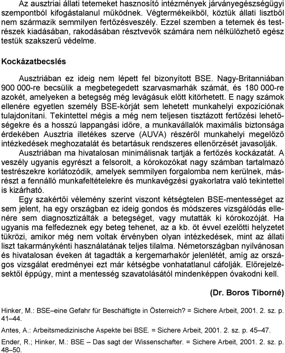 Nagy-Britanniában 900 000-re becsülik a megbetegedett szarvasmarhák számát, és 180 000-re azokét, amelyeken a betegség még levágásuk előtt kitörhetett.