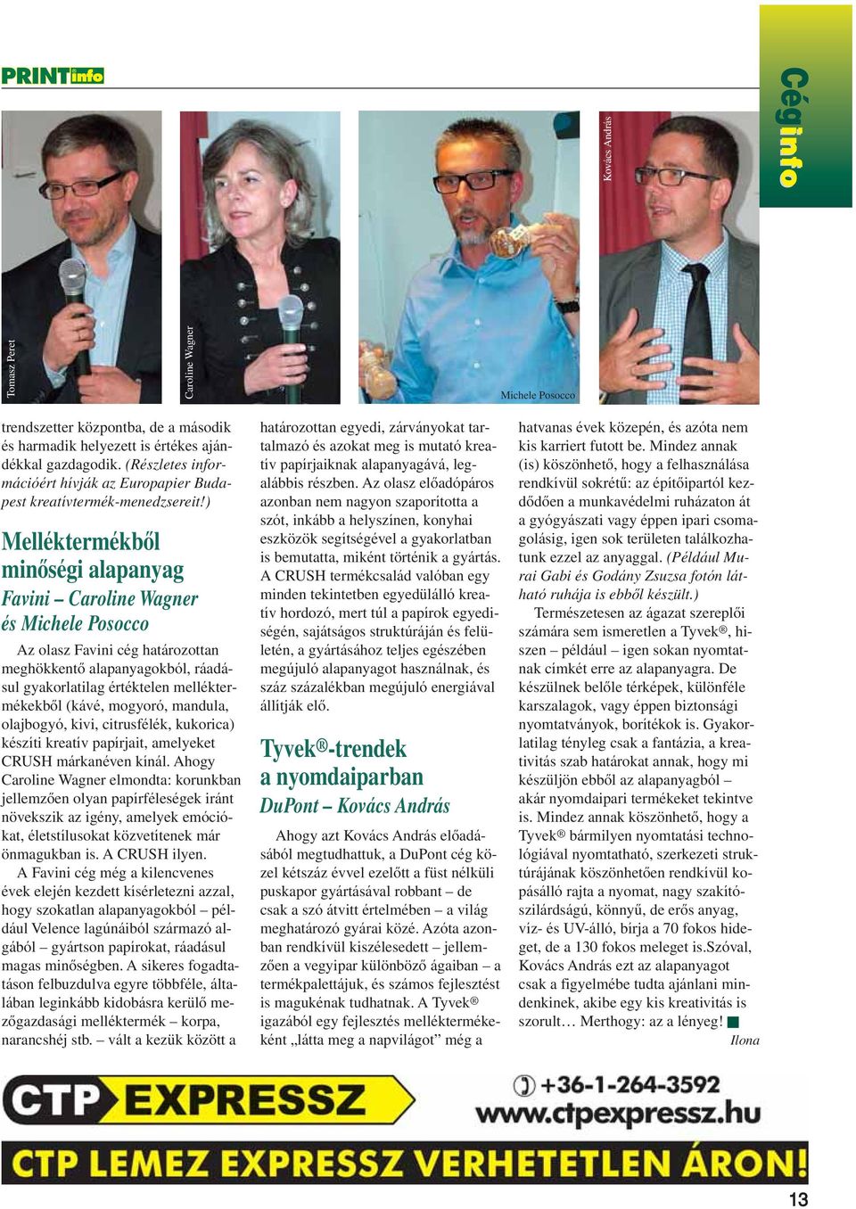 ) Melléktermékbôl minôségi alapanyag Favini Caroline Wagner és Michele Posocco Az olasz Favini cég határozottan meghökkentô alapanyagokból, ráadásul gyakorlatilag értéktelen melléktermékekbôl (kávé,